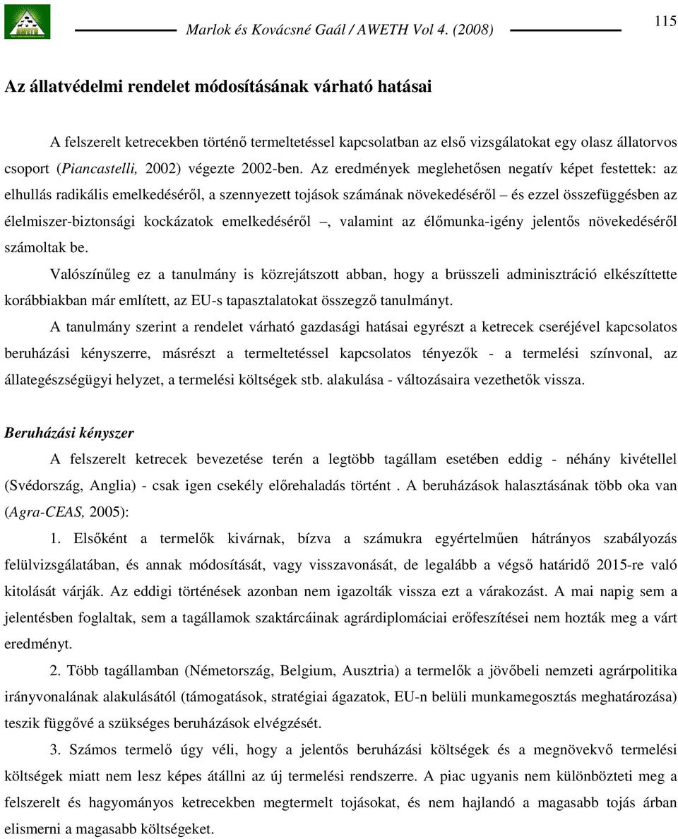 Az eredmények meglehetısen negatív képet festettek: az elhullás radikális emelkedésérıl, a szennyezett tojások számának növekedésérıl és ezzel összefüggésben az élelmiszer-biztonsági kockázatok