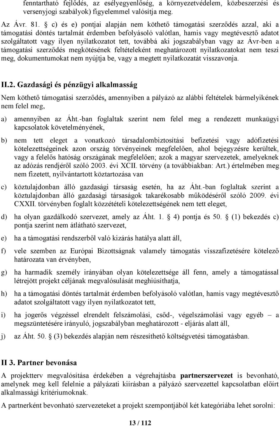 tett, továbbá aki jogszabályban vagy az Ávr-ben a támogatási szerződés megkötésének feltételeként meghatározott nyilatkozatokat nem teszi meg, dokumentumokat nem nyújtja be, vagy a megtett