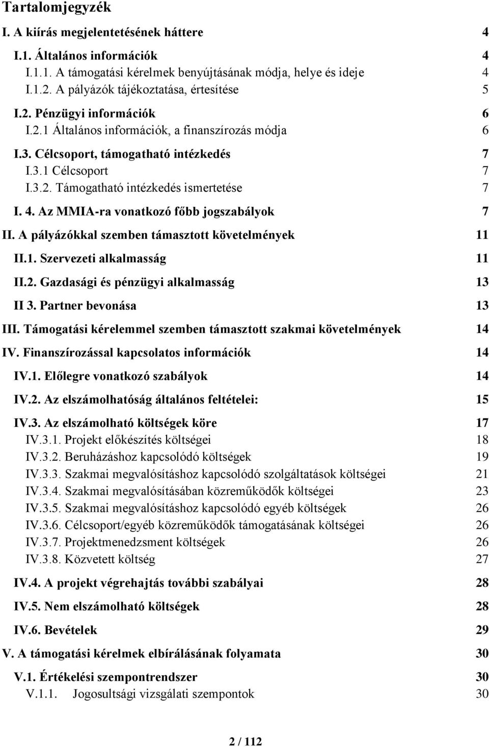 Az MMIA-ra vonatkozó főbb jogszabályok 7 II. A pályázókkal szemben támasztott követelmények 11 II.1. Szervezeti alkalmasság 11 II.2. Gazdasági és pénzügyi alkalmasság 13 II 3. Partner bevonása 13 III.