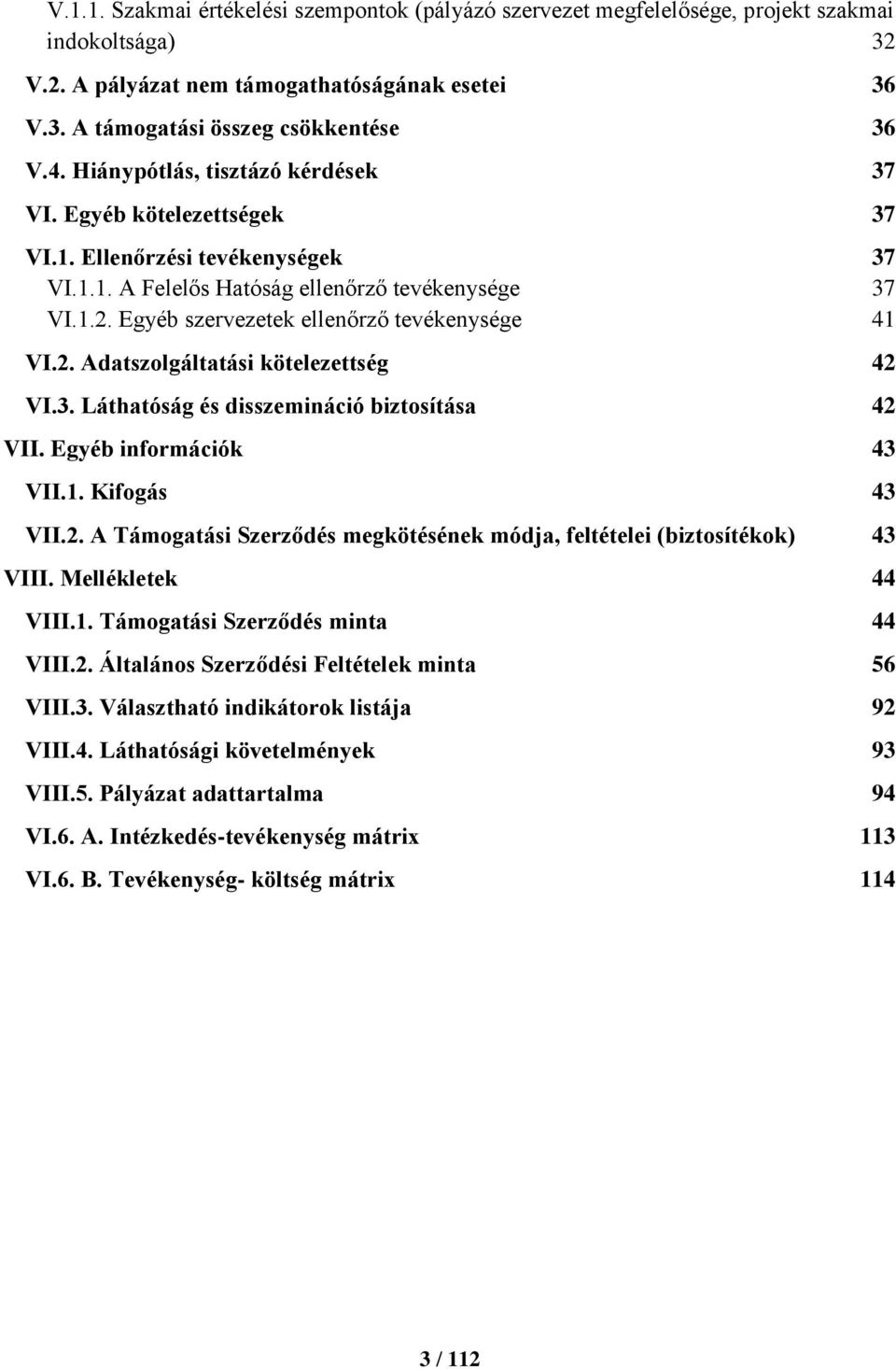 Egyéb szervezetek ellenőrző tevékenysége 41 VI.2. Adatszolgáltatási kötelezettség 42 VI.3. Láthatóság és disszemináció biztosítása 42 VII. Egyéb információk 43 VII.1. Kifogás 43 VII.2. A Támogatási Szerződés megkötésének módja, feltételei (biztosítékok) 43 VIII.