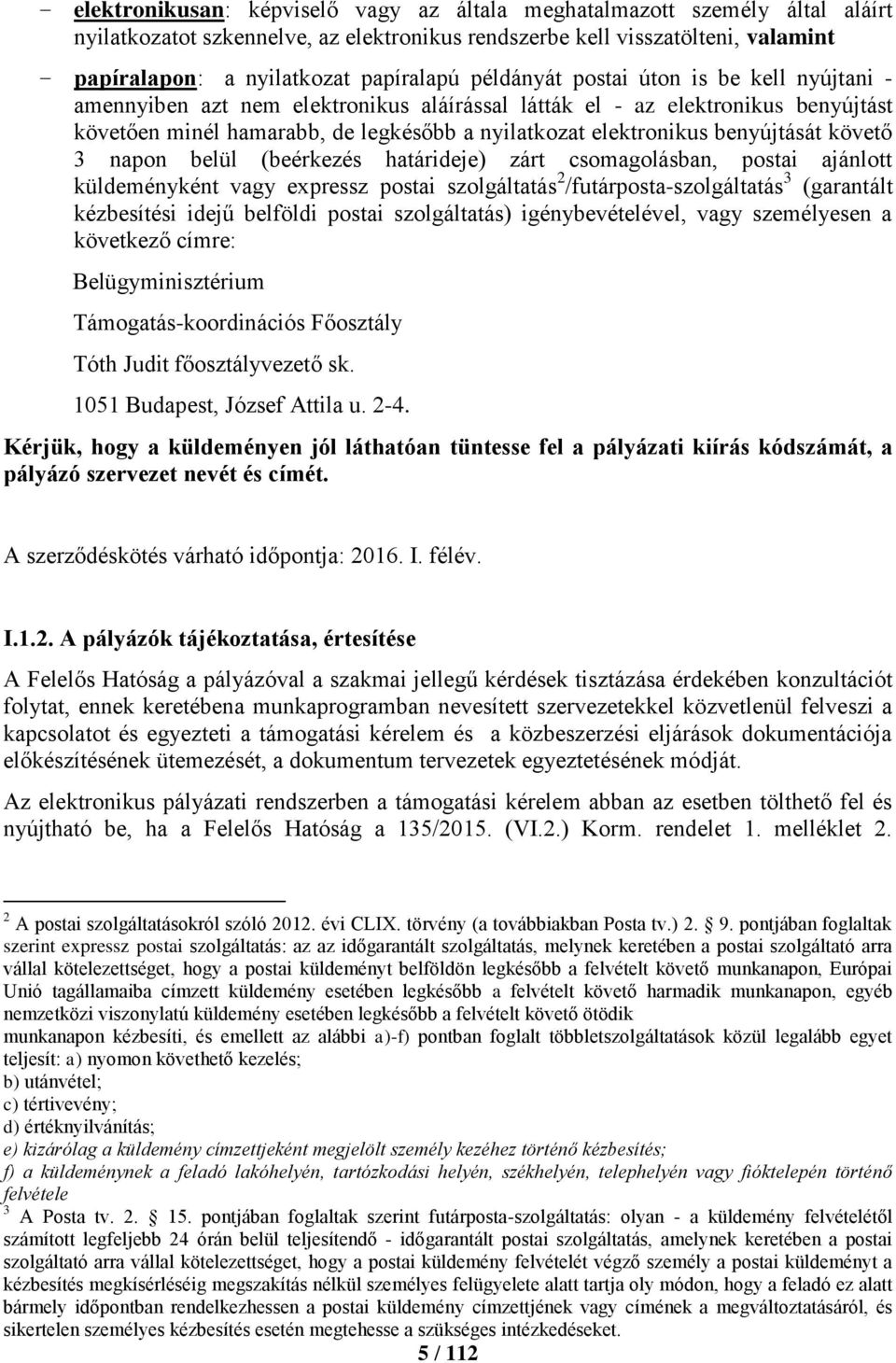 benyújtását követő 3 napon belül (beérkezés határideje) zárt csomagolásban, postai ajánlott küldeményként vagy expressz postai szolgáltatás 2 /futárposta-szolgáltatás 3 (garantált kézbesítési idejű