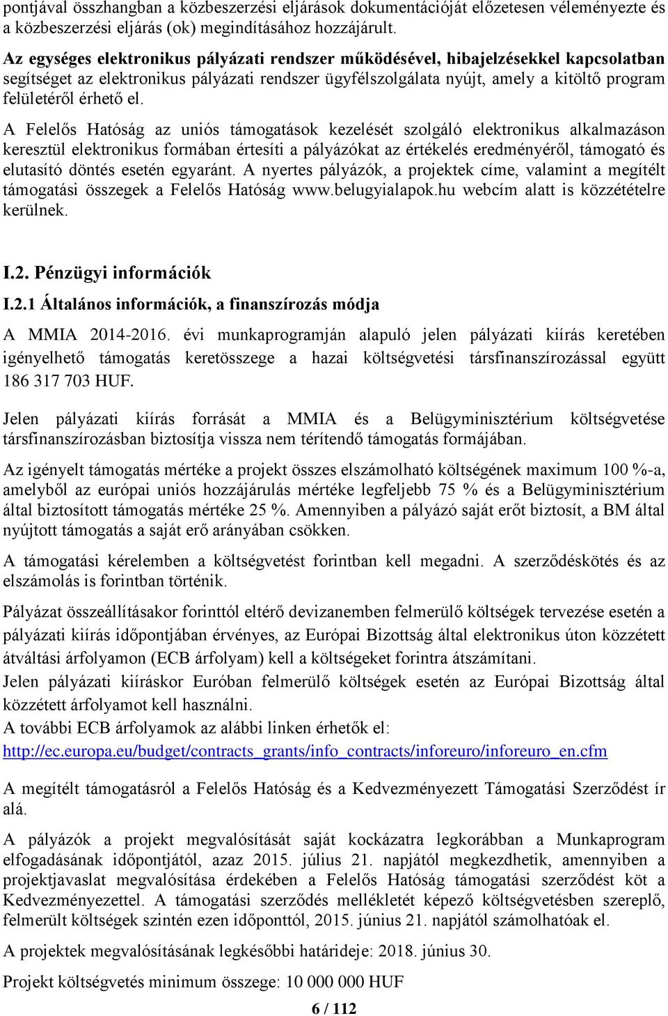 el. A Felelős Hatóság az uniós támogatások kezelését szolgáló elektronikus alkalmazáson keresztül elektronikus formában értesíti a pályázókat az értékelés eredményéről, támogató és elutasító döntés