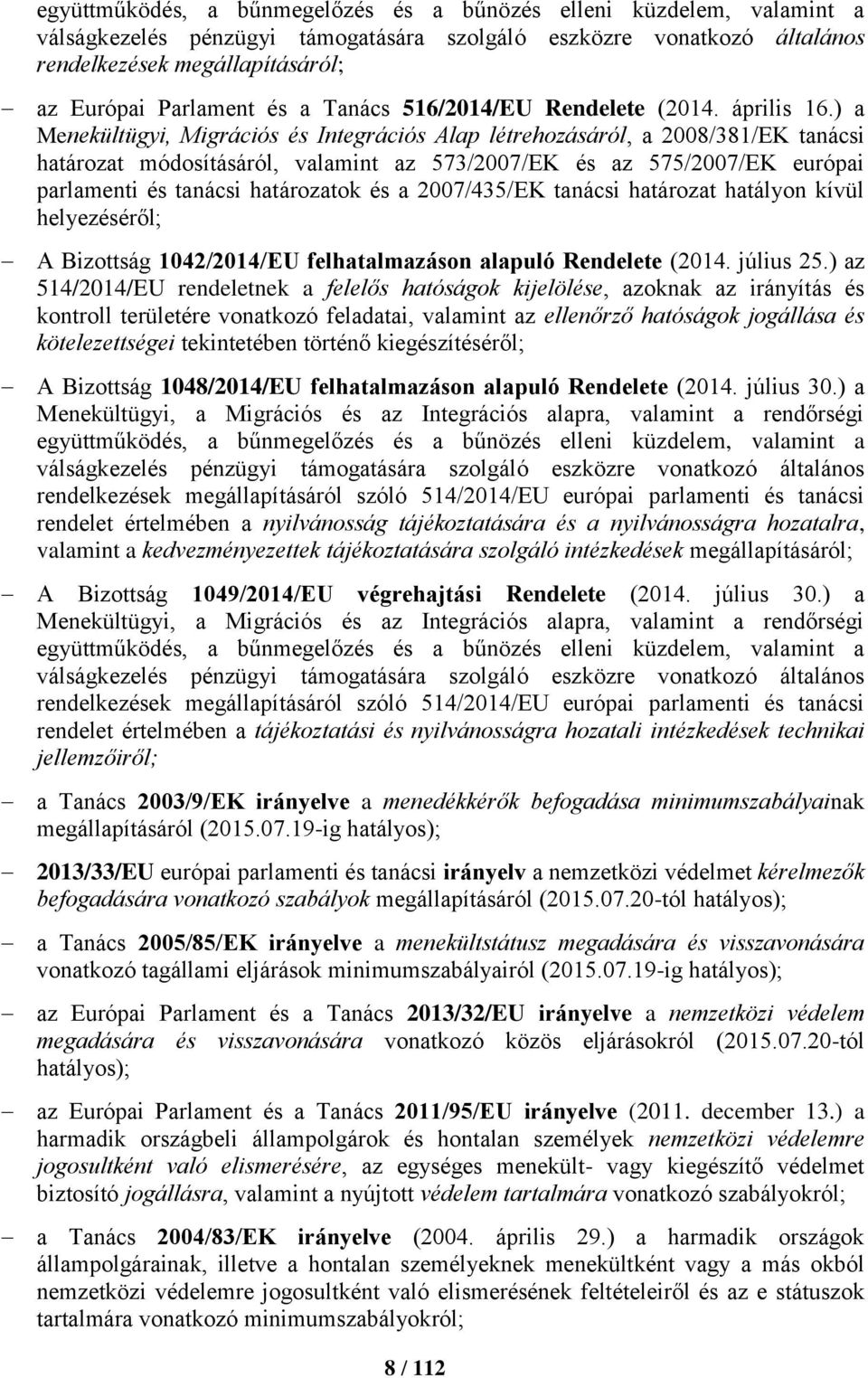 ) a Menekültügyi, Migrációs és Integrációs Alap létrehozásáról, a 2008/381/EK tanácsi határozat módosításáról, valamint az 573/2007/EK és az 575/2007/EK európai parlamenti és tanácsi határozatok és a