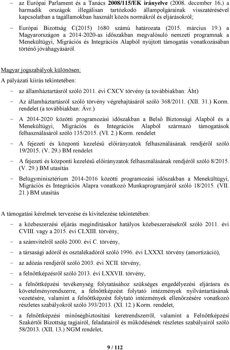 (2015. március 19.) a Magyarországon a 2014-2020-as időszakban megvalósuló nemzeti programnak a Menekültügyi, Migrációs és Integrációs Alapból nyújtott támogatás vonatkozásában történő jóváhagyásáról.