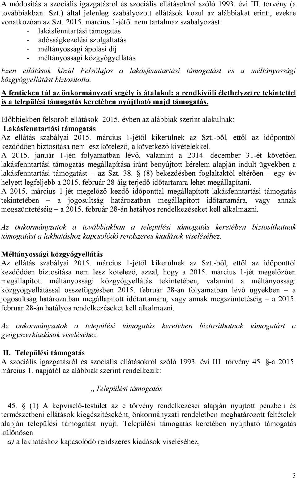 március 1-jétől nem tartalmaz szabályozást: - lakásfenntartási támogatás - adósságkezelési szolgáltatás - méltányossági ápolási díj - méltányossági közgyógyellátás Ezen ellátások közül Felsőlajos a