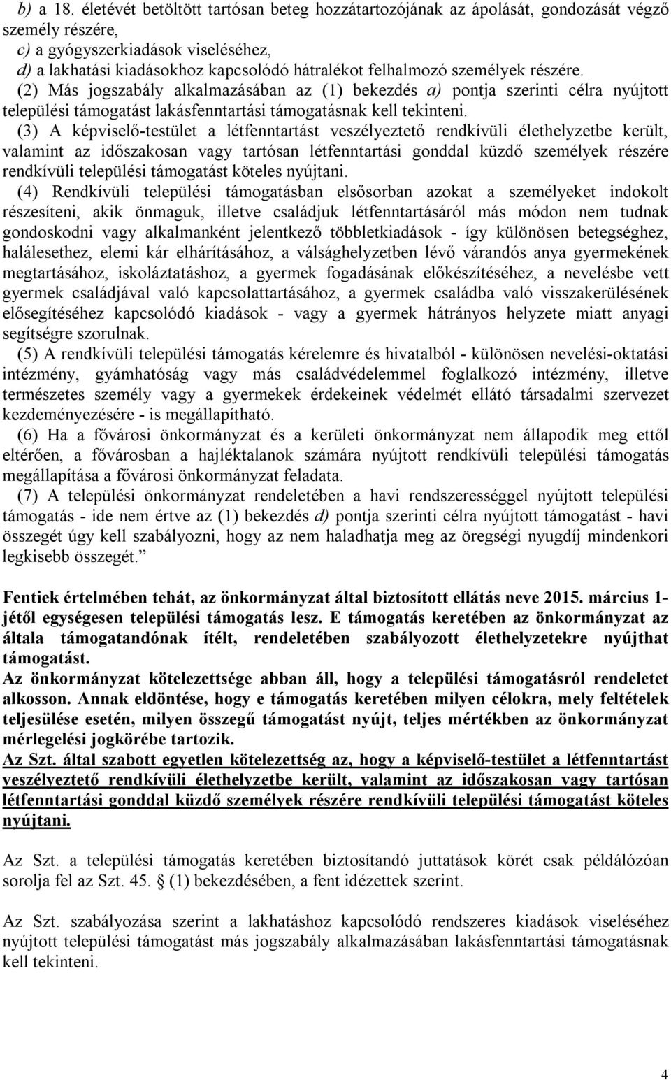 személyek részére. (2) Más jogszabály alkalmazásában az (1) bekezdés a) pontja szerinti célra nyújtott települési támogatást lakásfenntartási támogatásnak kell tekinteni.