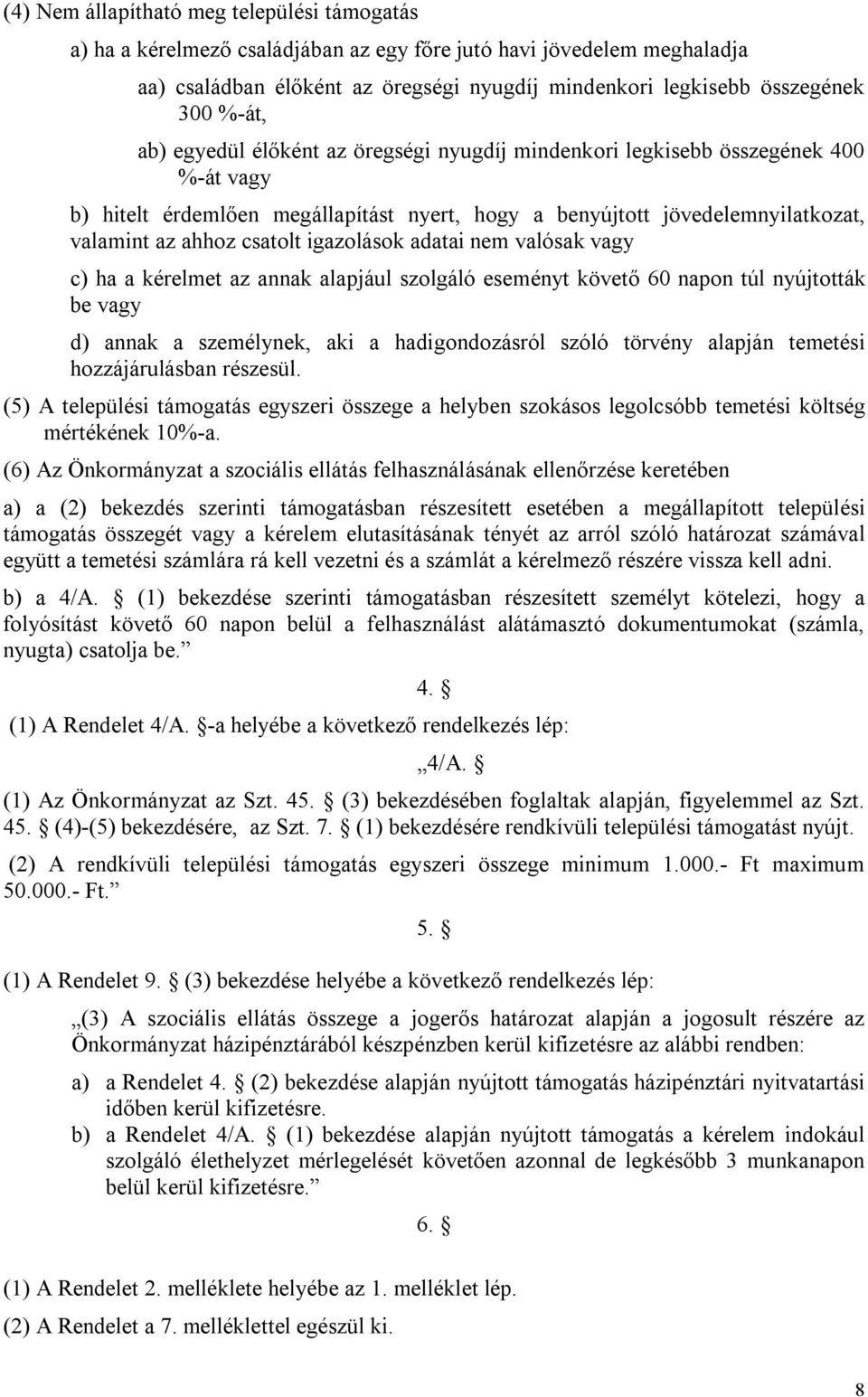 igazolások adatai nem valósak vagy c) ha a kérelmet az annak alapjául szolgáló eseményt követő 60 napon túl nyújtották be vagy d) annak a személynek, aki a hadigondozásról szóló törvény alapján