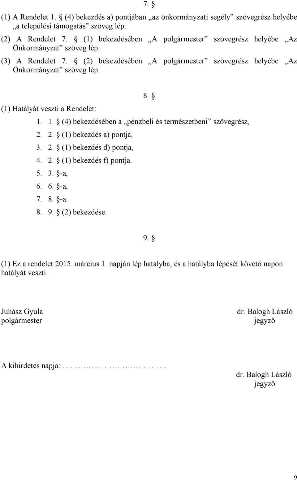 (1) Hatályát veszti a Rendelet: 1. 1. (4) bekezdésében a pénzbeli és természetbeni szövegrész, 2. 2. (1) bekezdés a) pontja, 3. 2. (1) bekezdés d) pontja, 4. 2. (1) bekezdés f) pontja. 5. 3. -a, 6.