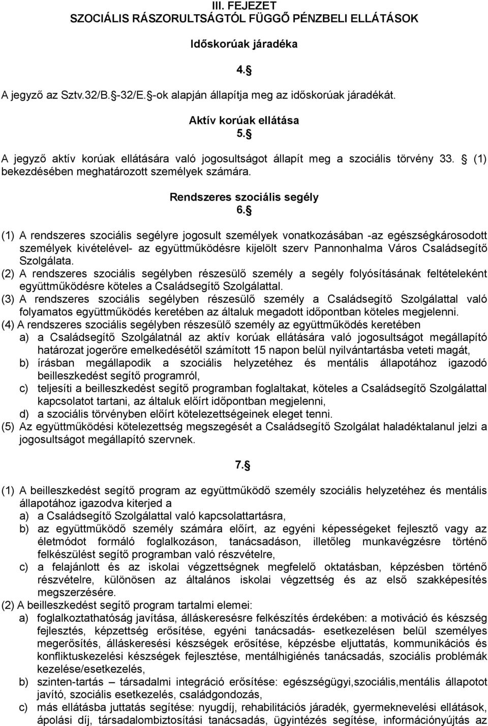 (1) A rendszeres szociális segélyre jogosult személyek vonatkozásában -az egészségkárosodott személyek kivételével- az együttműködésre kijelölt szerv Pannonhalma Város Családsegítő Szolgálata.