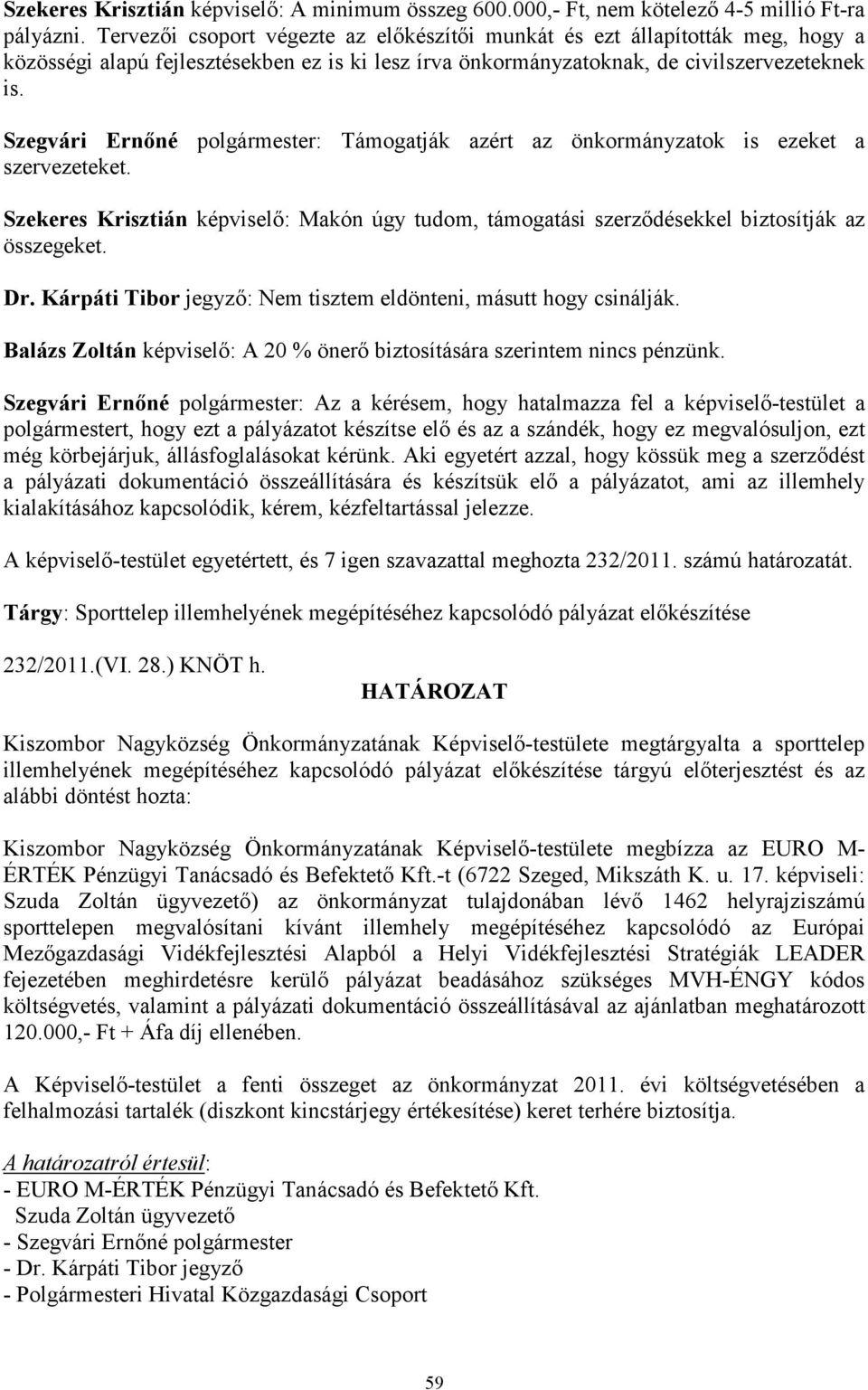 Szegvári Ernıné polgármester: Támogatják azért az önkormányzatok is ezeket a szervezeteket. Szekeres Krisztián képviselı: Makón úgy tudom, támogatási szerzıdésekkel biztosítják az összegeket. Dr.