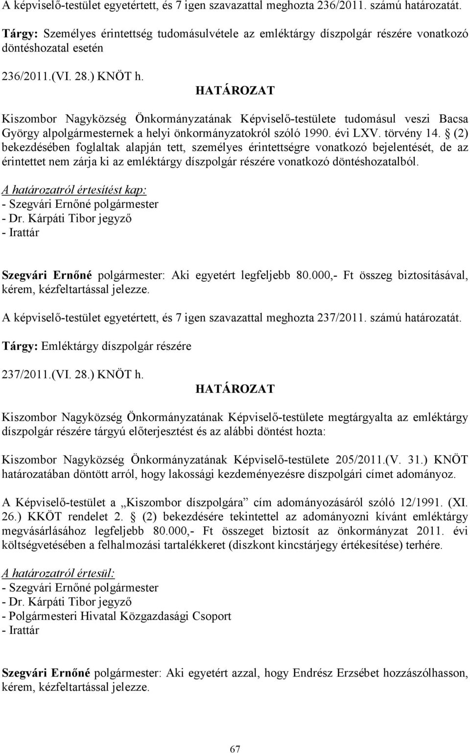 HATÁROZAT Kiszombor Nagyközség Önkormányzatának Képviselı-testülete tudomásul veszi Bacsa György alpolgármesternek a helyi önkormányzatokról szóló 1990. évi LXV. törvény 14.