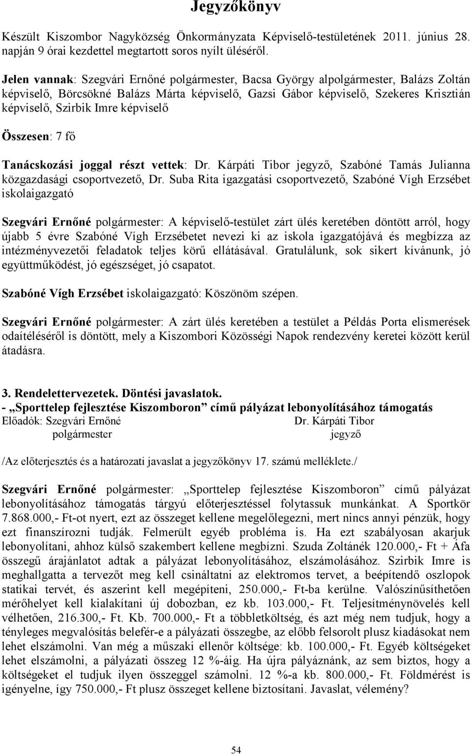 képviselı Összesen: 7 fı Tanácskozási joggal részt vettek: Dr. Kárpáti Tibor jegyzı, Szabóné Tamás Julianna közgazdasági csoportvezetı, Dr.