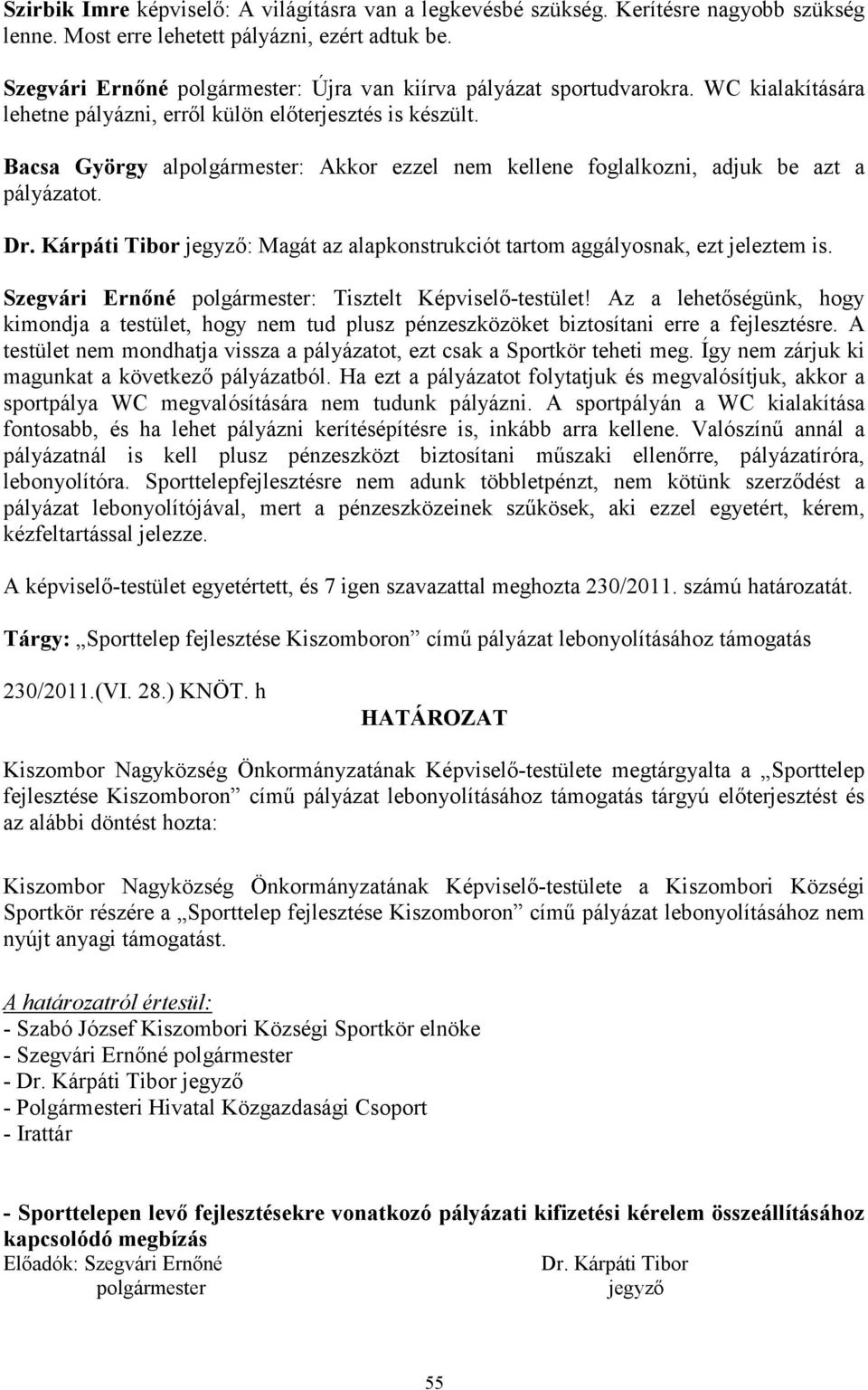 Bacsa György alpolgármester: Akkor ezzel nem kellene foglalkozni, adjuk be azt a pályázatot. Dr. Kárpáti Tibor jegyzı: Magát az alapkonstrukciót tartom aggályosnak, ezt jeleztem is.