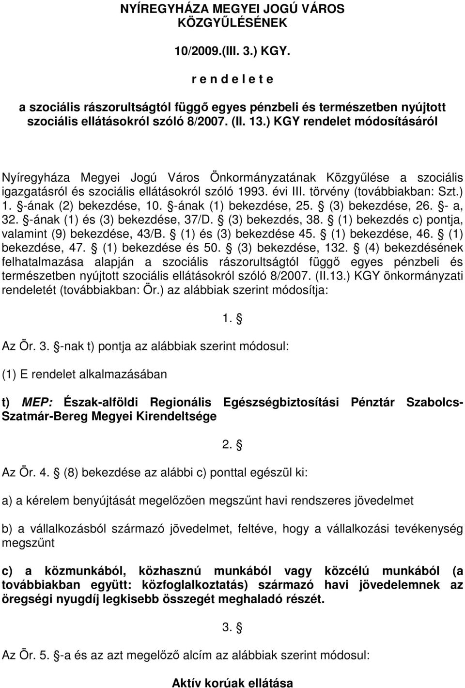 -ának (2) bekezdése, 10. -ának (1) bekezdése, 25. (3) bekezdése, 26. - a, 32. -ának (1) és (3) bekezdése, 37/D. (3) bekezdés, 38. (1) bekezdés c) pontja, valamint (9) bekezdése, 43/B.