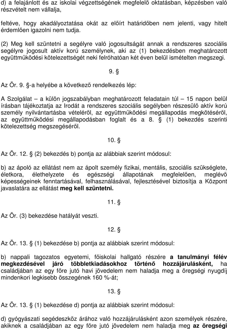 (2) Meg kell szüntetni a segélyre való jogosultságát annak a rendszeres szociális segélyre jogosult aktív korú személynek, aki az (1) bekezdésben meghatározott együttműködési kötelezettségét neki