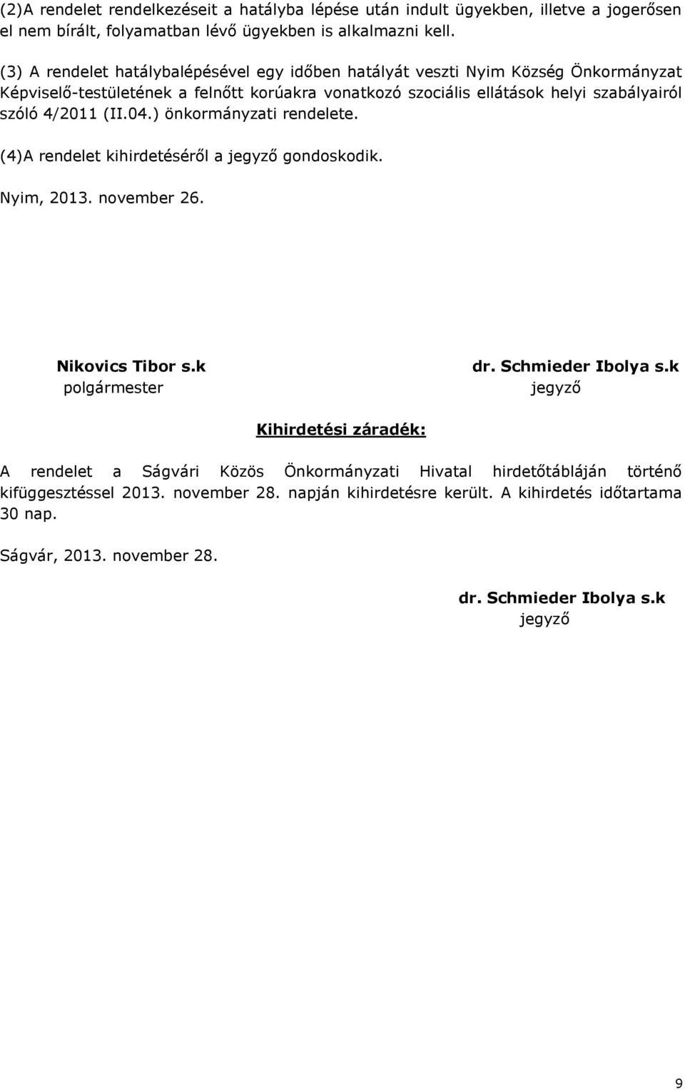 (II.04.) önkormányzati rendelete. (4)A rendelet kihirdetéséről a jegyző gondoskodik. Nyim, 2013. november 26. Nikovics Tibor s.k polgármester dr. Schmieder Ibolya s.