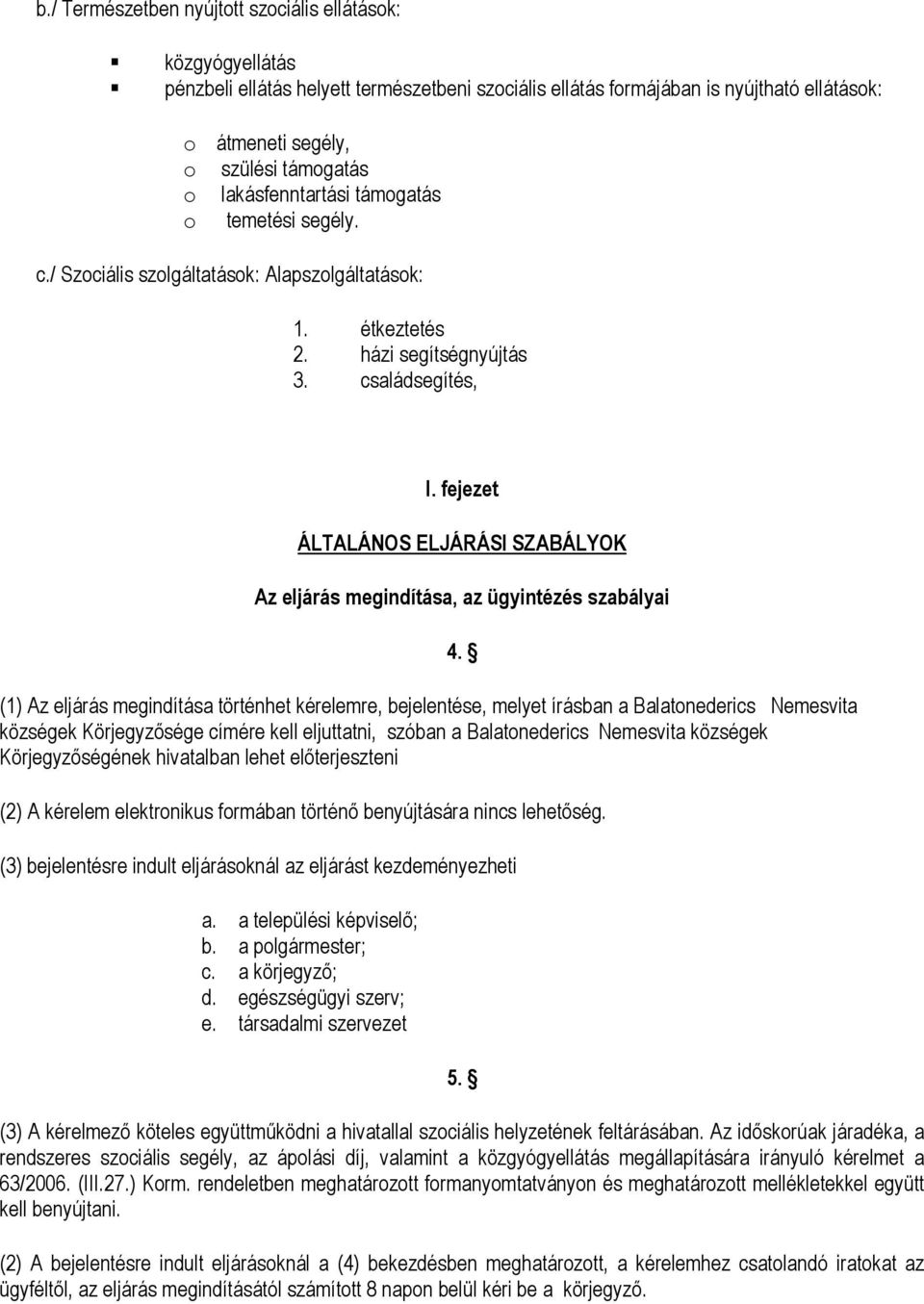 fejezet ÁLTALÁNOS ELJÁRÁSI SZABÁLYOK Az eljárás megindítása, az ügyintézés szabályai (1) Az eljárás megindítása történhet kérelemre, bejelentése, melyet írásban a Balatonederics Nemesvita községek