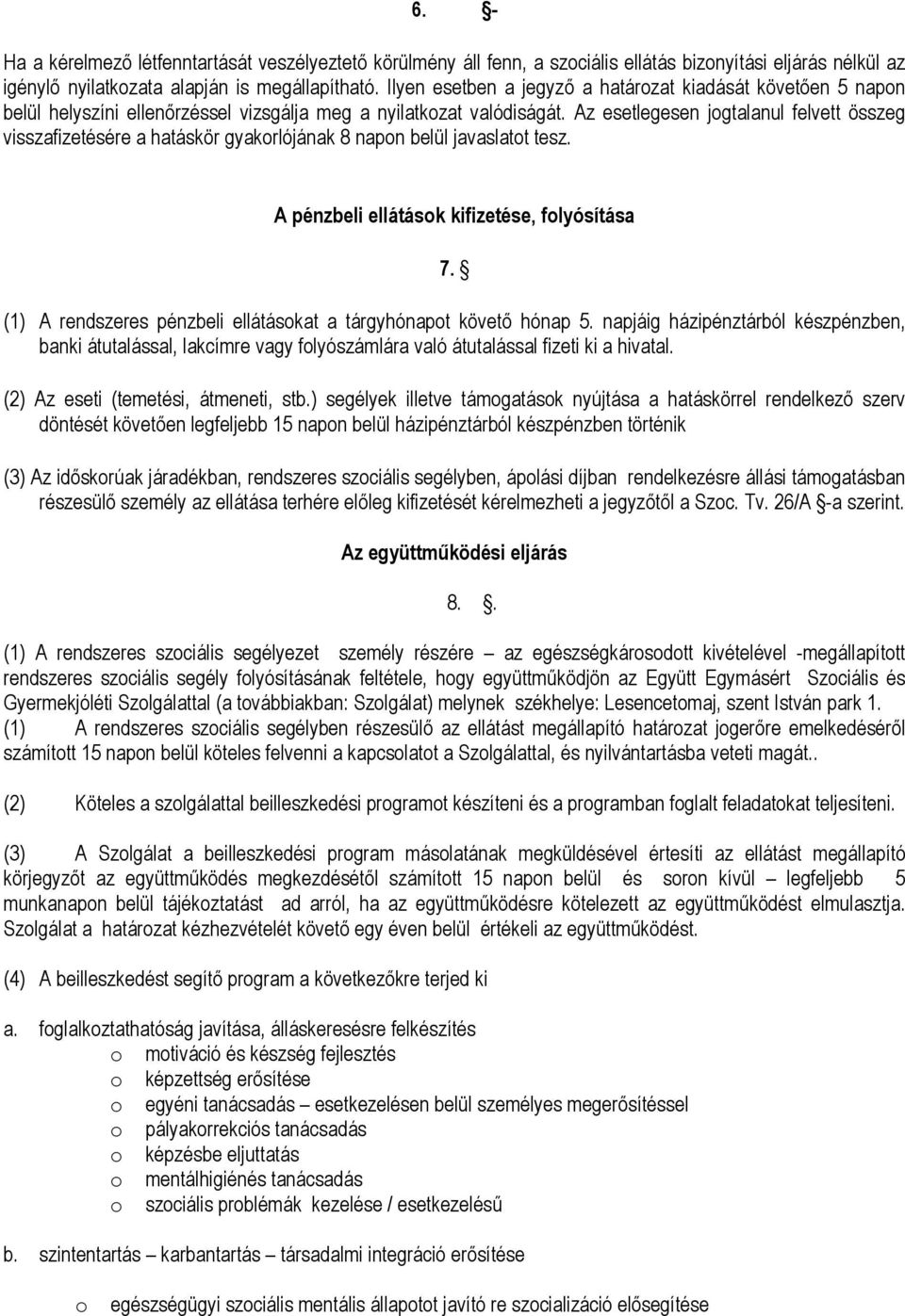 Az esetlegesen jogtalanul felvett összeg visszafizetésére a hatáskör gyakorlójának 8 napon belül javaslatot tesz. A pénzbeli ellátások kifizetése, folyósítása 7.