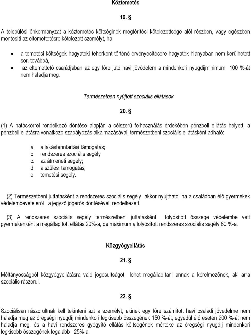 történő érvényesítésére hagyaték hiányában nem kerülhetett sor, továbbá, az eltemettető családjában az egy főre jutó havi jövődelem a mindenkori nyugdíjminimum 100 %-át nem haladja meg.