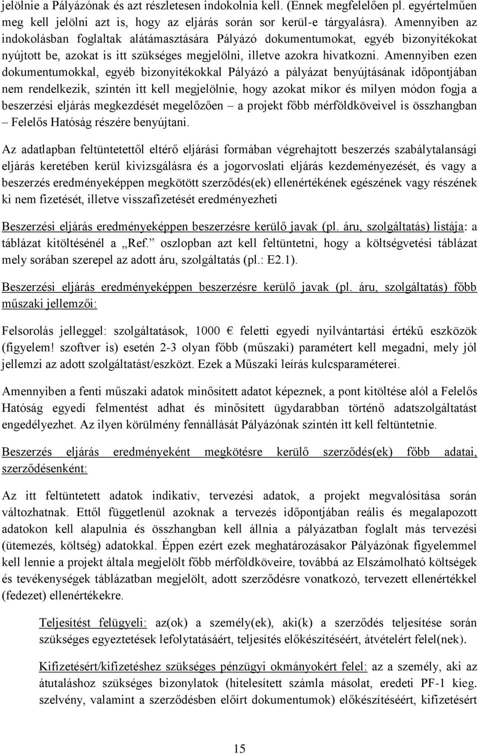 Amennyiben ezen dokumentumokkal, egyéb bizonyítékokkal Pályázó a pályázat benyújtásának időpontjában nem rendelkezik, szintén itt kell megjelölnie, hogy azokat mikor és milyen módon fogja a