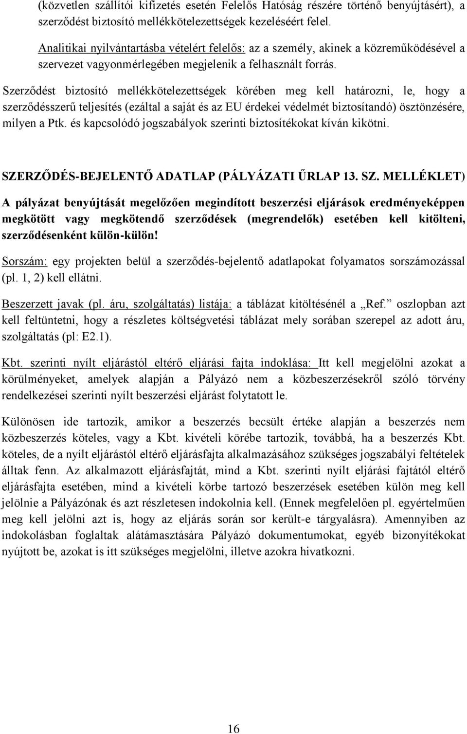 Szerződést biztosító mellékkötelezettségek körében meg kell határozni, le, hogy a szerződésszerű teljesítés (ezáltal a saját és az EU érdekei védelmét biztosítandó) ösztönzésére, milyen a Ptk.