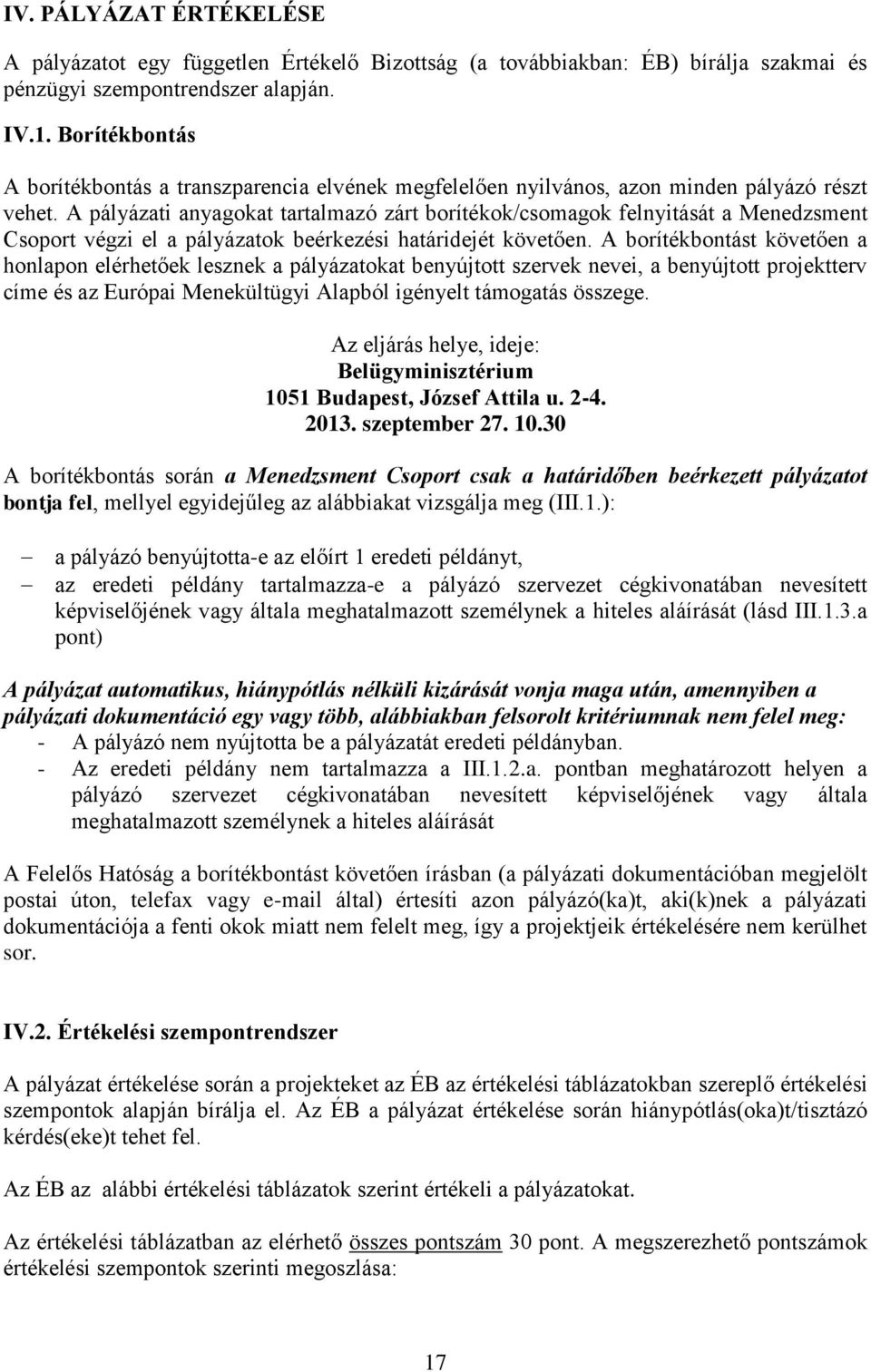 A pályázati anyagokat tartalmazó zárt borítékok/csomagok felnyitását a Menedzsment Csoport végzi el a pályázatok beérkezési határidejét követően.