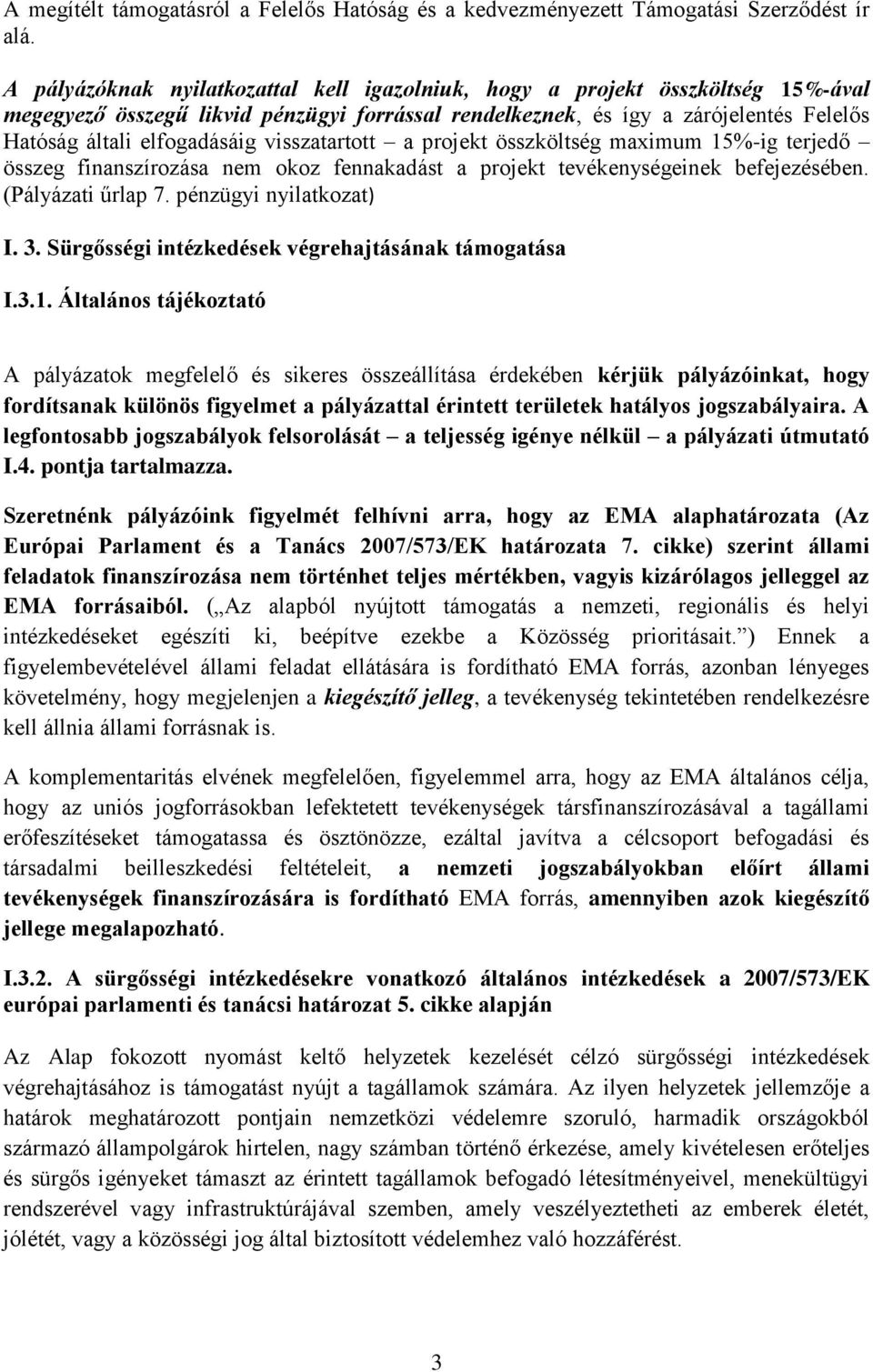 visszatartott a projekt összköltség maximum 15%-ig terjedő összeg finanszírozása nem okoz fennakadást a projekt tevékenységeinek befejezésében. (Pályázati űrlap 7. pénzügyi nyilatkozat) I. 3.