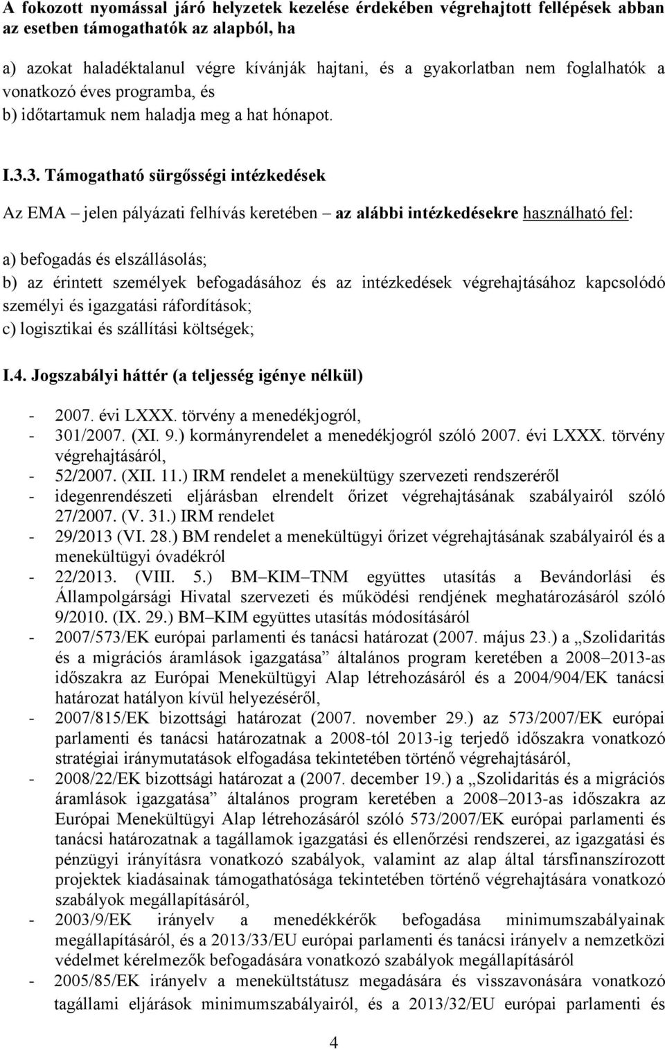 3. Támogatható sürgősségi intézkedések Az EMA jelen pályázati felhívás keretében az alábbi intézkedésekre használható fel: a) befogadás és elszállásolás; b) az érintett személyek befogadásához és az