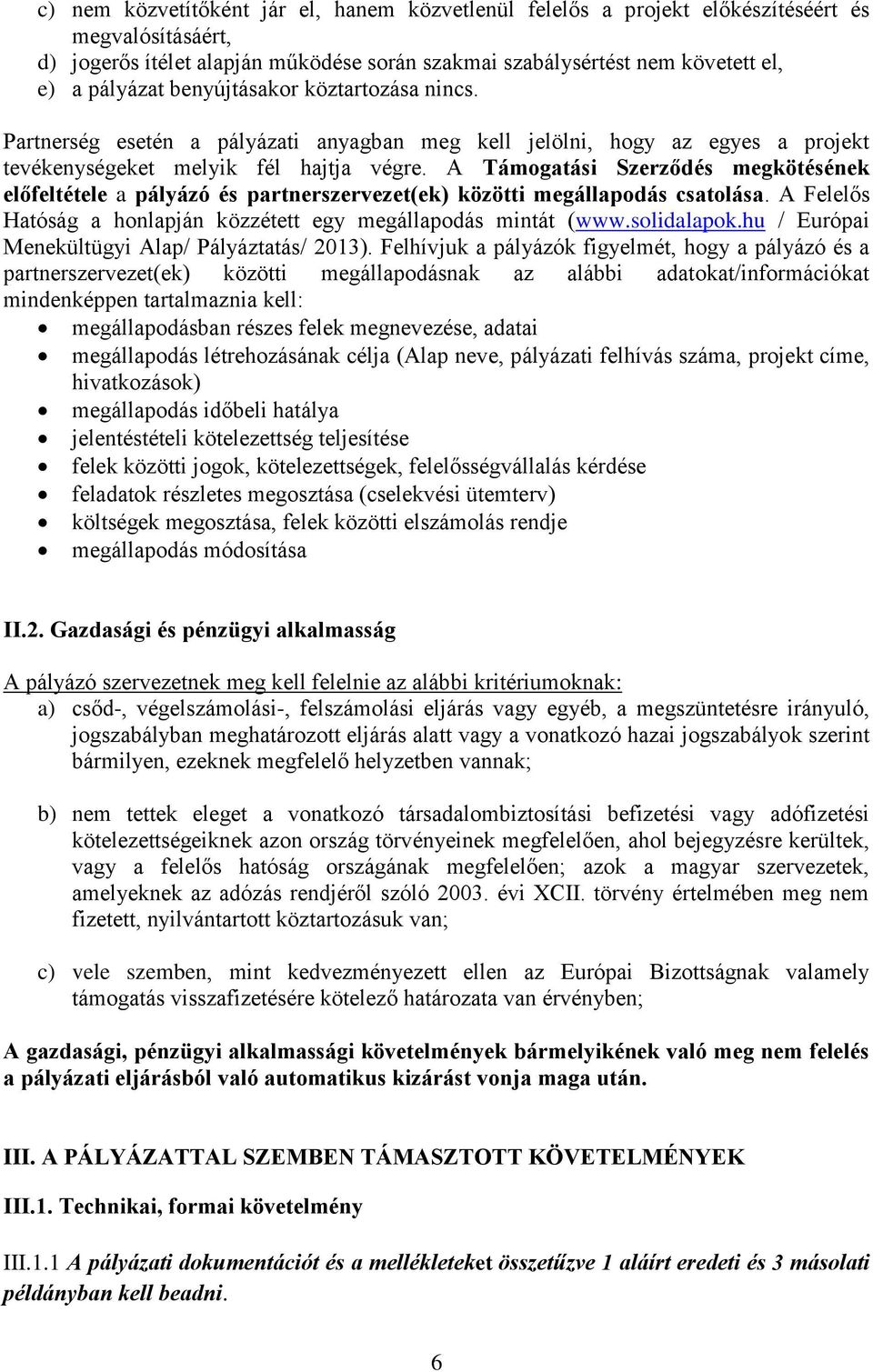 A Támogatási Szerződés megkötésének előfeltétele a pályázó és partnerszervezet(ek) közötti megállapodás csatolása. A Felelős Hatóság a honlapján közzétett egy megállapodás mintát (www.solidalapok.