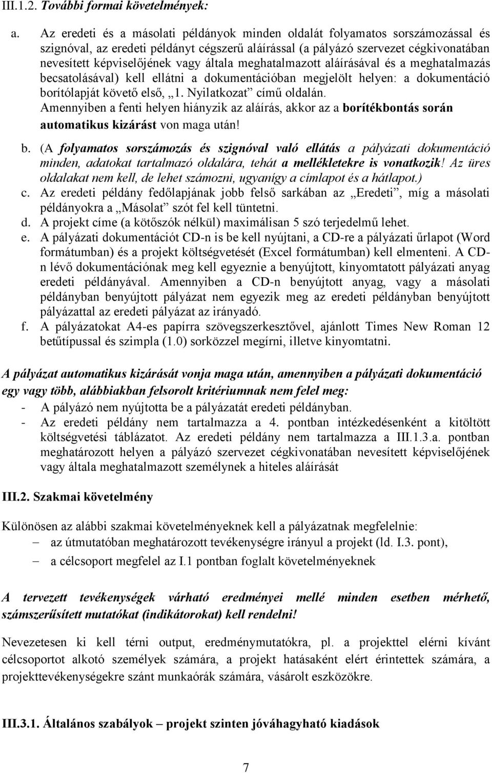 általa meghatalmazott aláírásával és a meghatalmazás becsatolásával) kell ellátni a dokumentációban megjelölt helyen: a dokumentáció borítólapját követő első, 1. Nyilatkozat című oldalán.