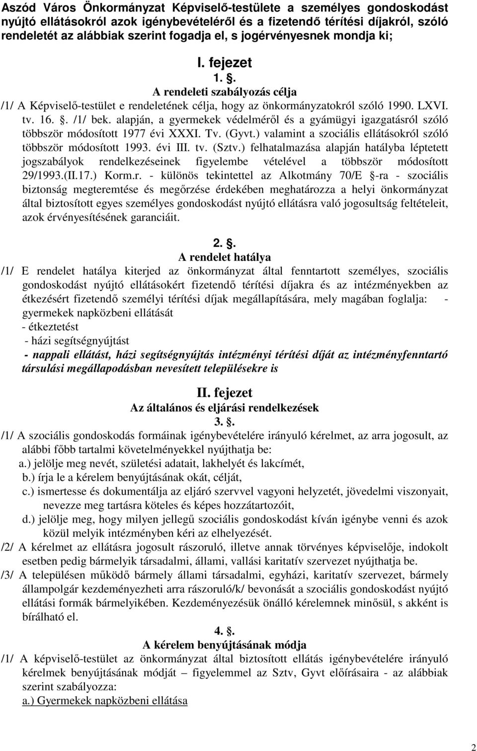 alapján, a gyermekek védelmérıl és a gyámügyi igazgatásról szóló többször módosított 1977 évi XXXI. Tv. (Gyvt.) valamint a szociális ellátásokról szóló többször módosított 1993. évi III. tv. (Sztv.