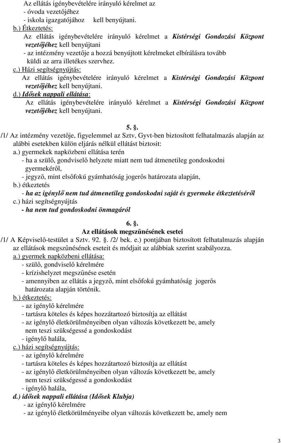 ) Házi segítségnyújtás: vezetıjéhez kell benyújtani. d.) Idısek nappali ellátása: vezetıjéhez kell benyújtani. 5.