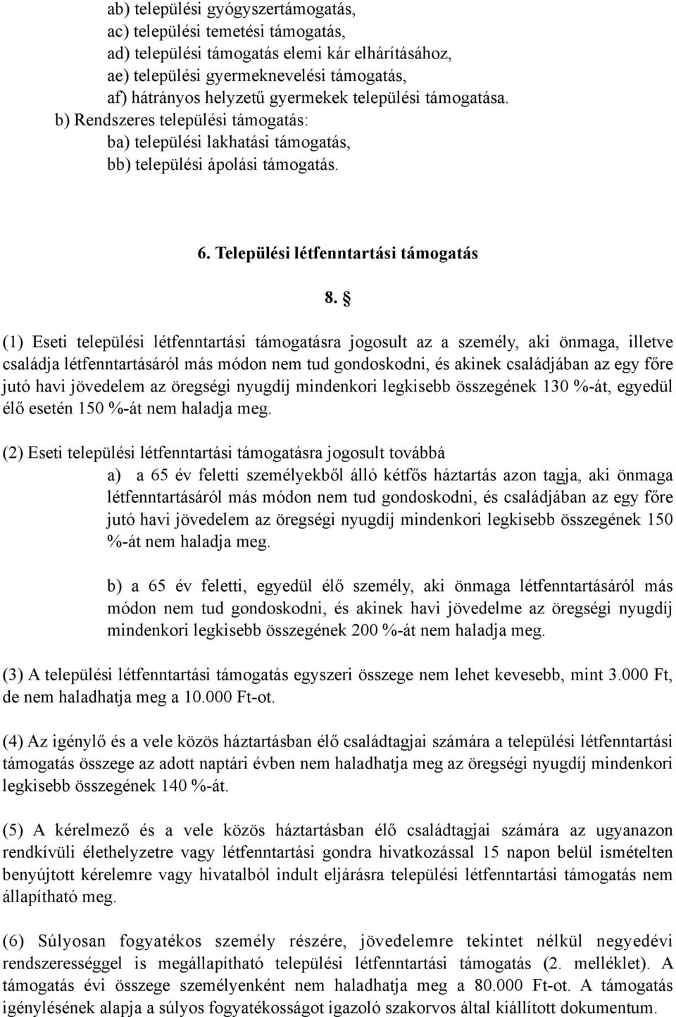 (1) Eseti települési létfenntartási támogatásra jogosult az a személy, aki önmaga, illetve családja létfenntartásáról más módon nem tud gondoskodni, és akinek családjában az egy főre jutó havi