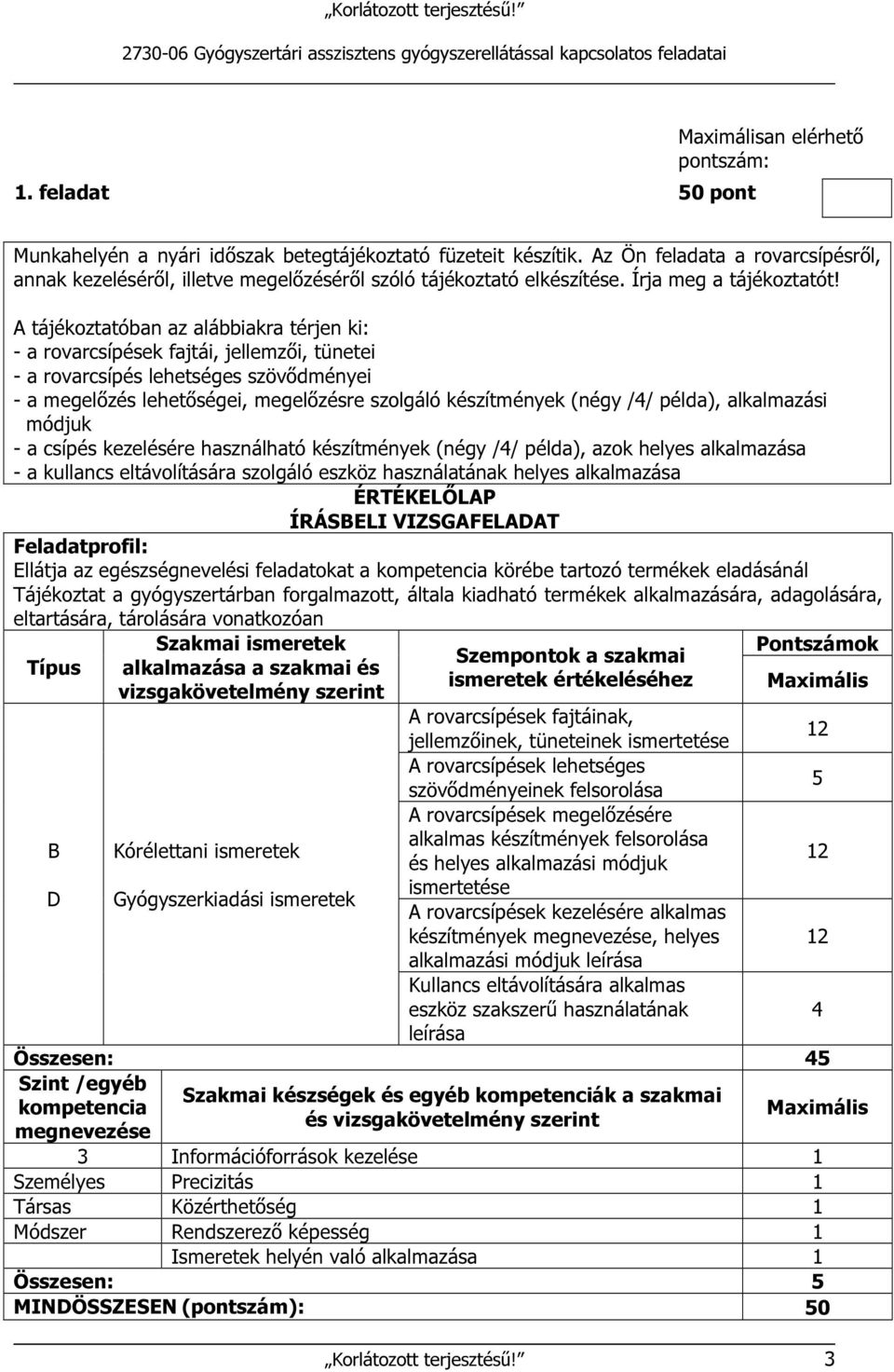 A tájékoztatóban az alábbiakra térjen ki: - a rovarcsípések fajtái, jellemzői, tünetei - a rovarcsípés lehetséges szövődményei - a megelőzés lehetőségei, megelőzésre szolgáló készítmények (négy /4/