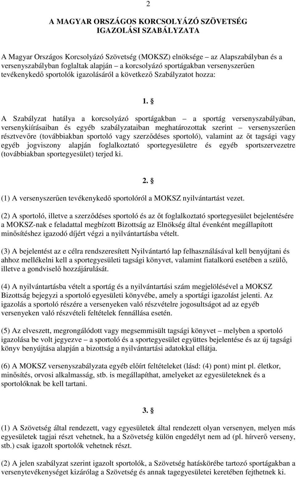 A Szabályzat hatálya a korcsolyázó sportágakban a sportág versenyszabályában, versenykiírásaiban és egyéb szabályzataiban meghatározottak szerint versenyszerően résztvevıre (továbbiakban sportoló