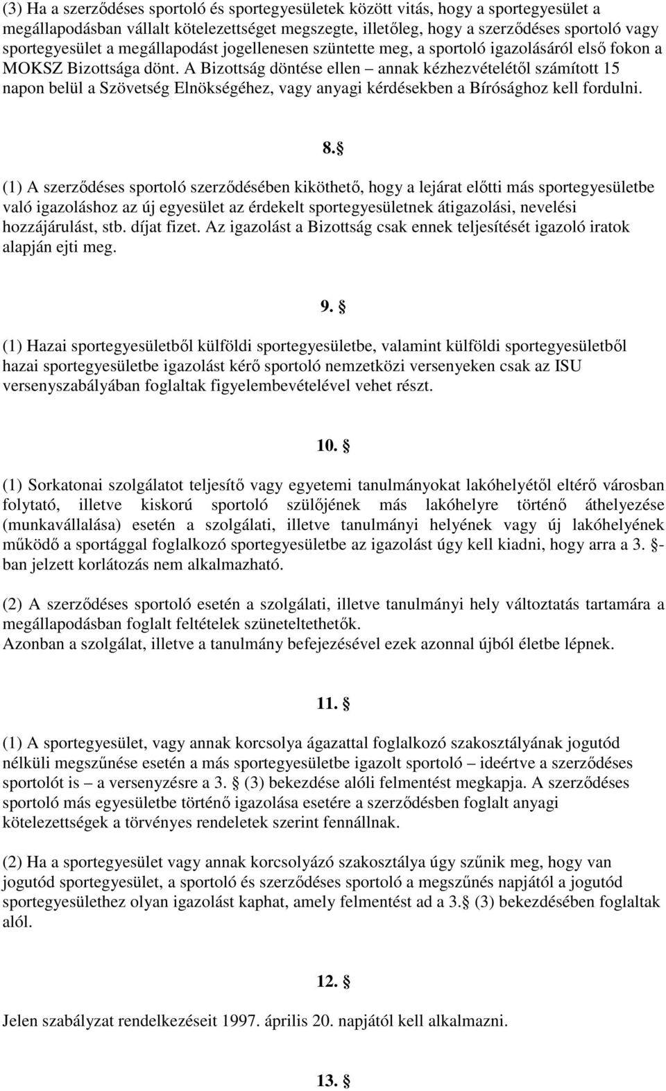 A Bizottság döntése ellen annak kézhezvételétıl számított 15 napon belül a Szövetség Elnökségéhez, vagy anyagi kérdésekben a Bírósághoz kell fordulni. 8.