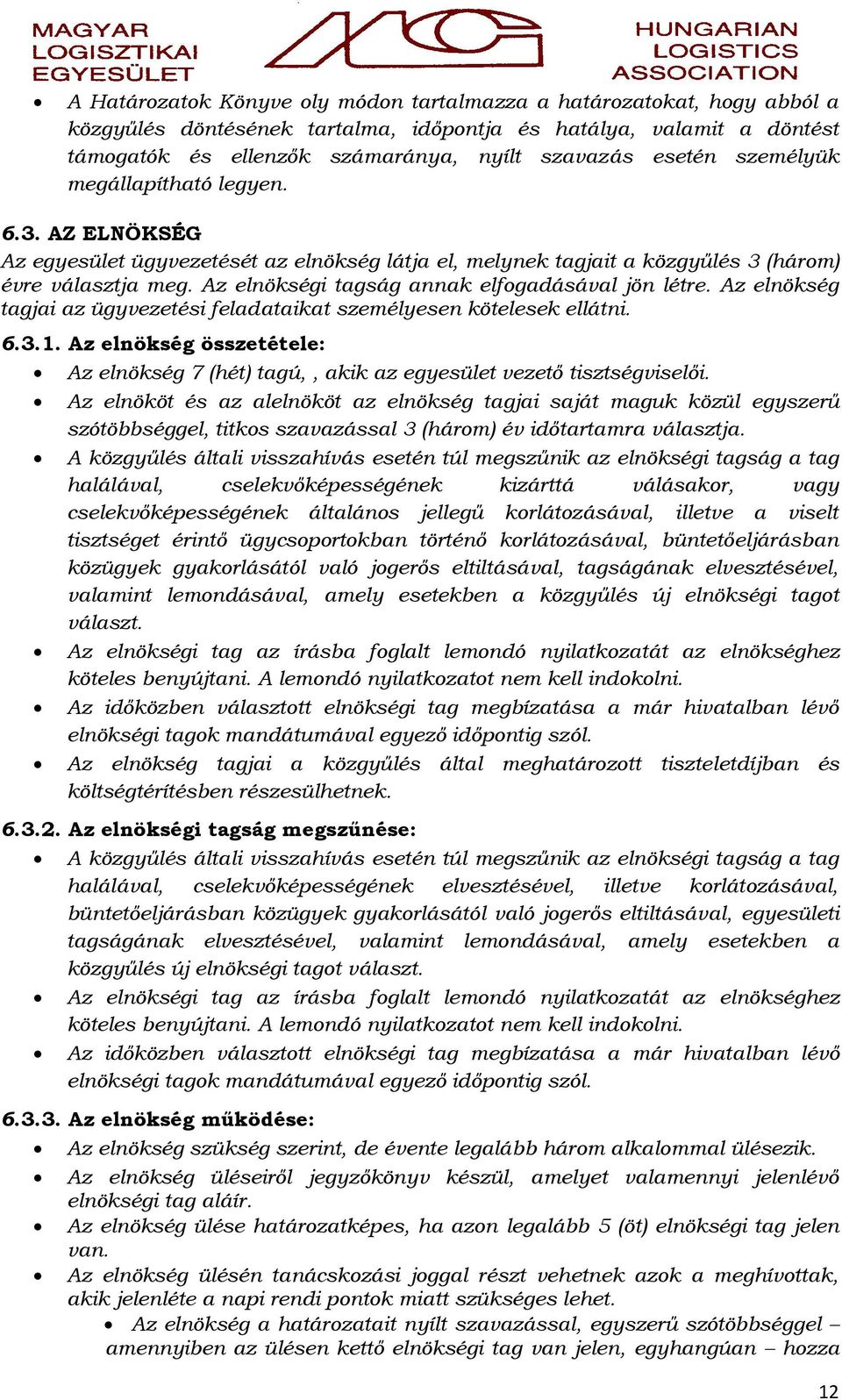 Az elnökségi tagság annak elfogadásával jön létre. Az elnökség tagjai az ügyvezetési feladataikat személyesen kötelesek ellátni. 6.3.1.