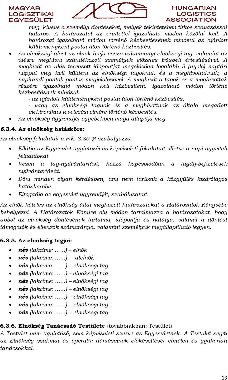 Az elnökségi ülést az elnök hívja össze valamennyi elnökségi tag, valamint az ülésre meghívni szándékozott személyek előzetes írásbeli értesítésével.