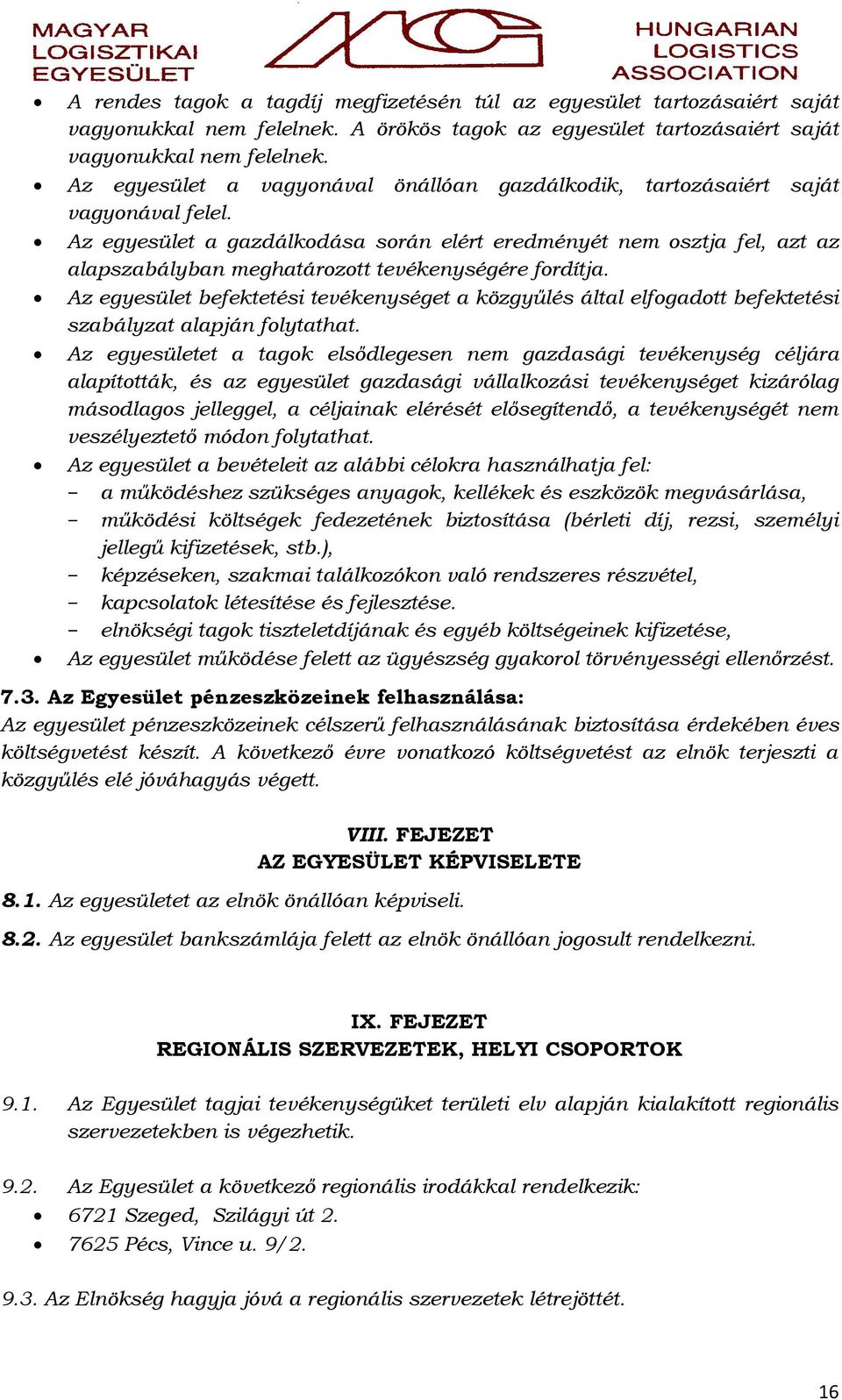 Az egyesület a gazdálkodása során elért eredményét nem osztja fel, azt az alapszabályban meghatározott tevékenységére fordítja.