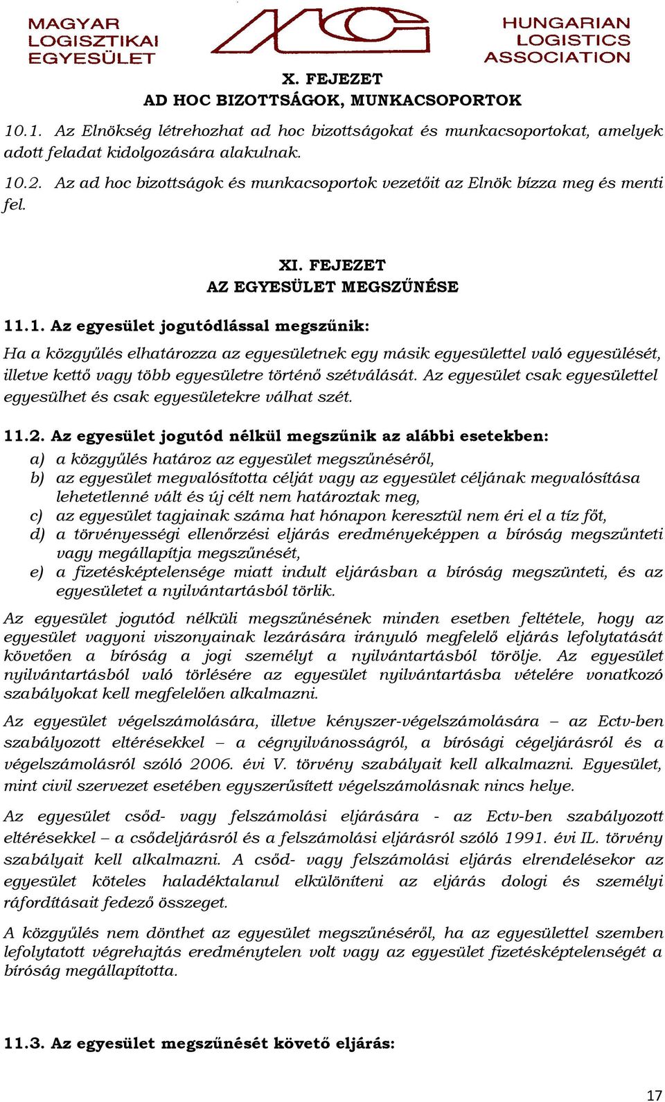 .1. Az egyesület jogutódlással megszűnik: Ha a közgyűlés elhatározza az egyesületnek egy másik egyesülettel való egyesülését, illetve kettő vagy több egyesületre történő szétválását.