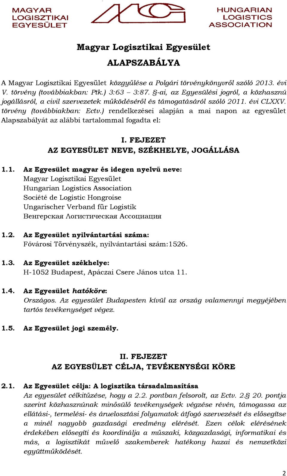 ) rendelkezései alapján a mai napon az egyesület Alapszabályát az alábbi tartalommal fogadta el: I. FEJEZET AZ EGYESÜLET NEVE, SZÉKHELYE, JOGÁLLÁSA 1.