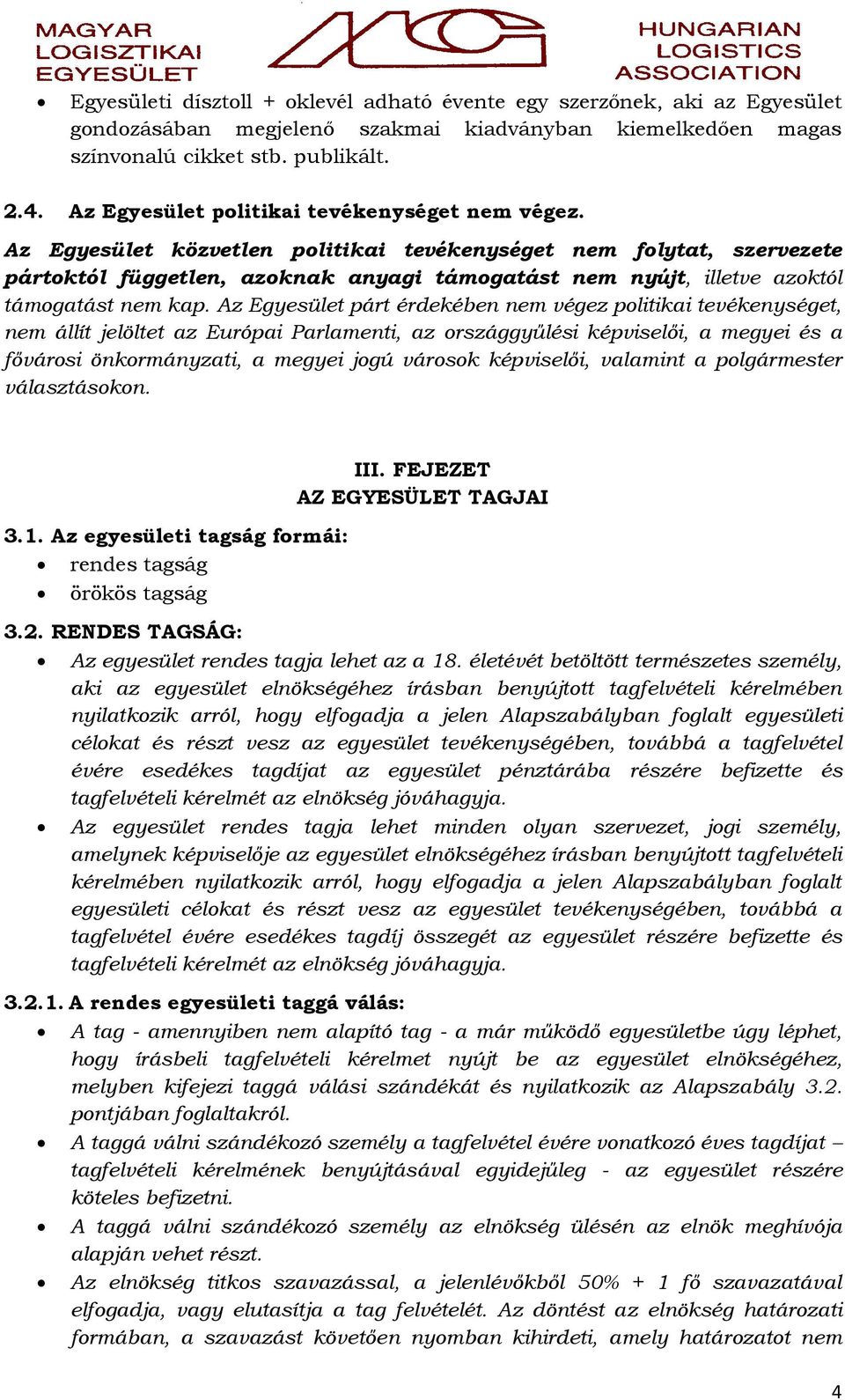 Az Egyesület közvetlen politikai tevékenységet nem folytat, szervezete pártoktól független, azoknak anyagi támogatást nem nyújt, illetve azoktól támogatást nem kap.