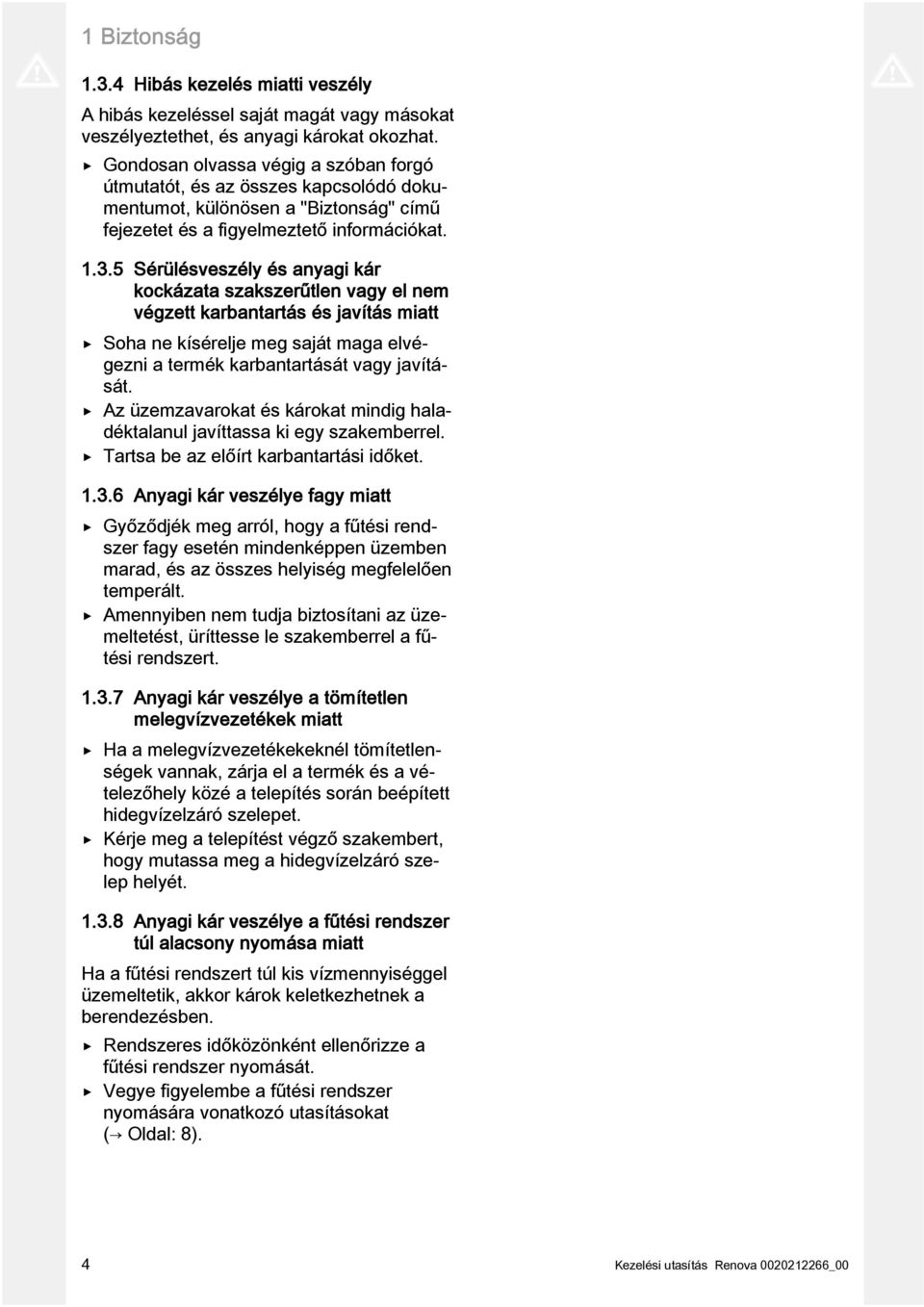 5 Sérülésveszély és anyagi kár kockázata szakszerűtlen vagy el nem végzett karbantartás és javítás miatt Soha ne kísérelje meg saját maga elvégezni a termék karbantartását vagy javítását.