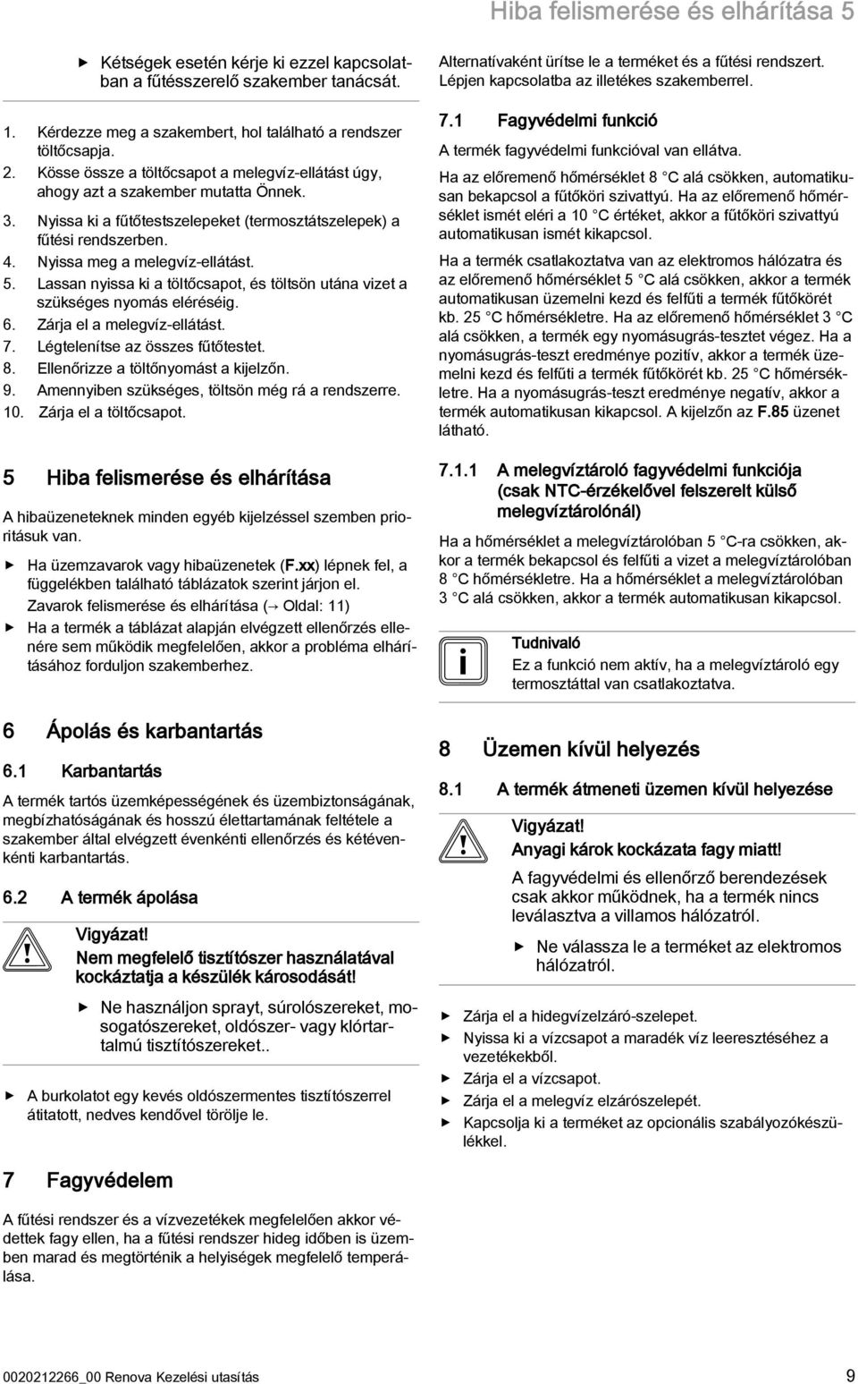 5. Lassan nyissa ki a töltőcsapot, és töltsön utána vizet a szükséges nyomás eléréséig. 6. Zárja el a melegvíz-ellátást. 7. Légtelenítse az összes fűtőtestet. 8. Ellenőrizze a töltőnyomást a kijelzőn.