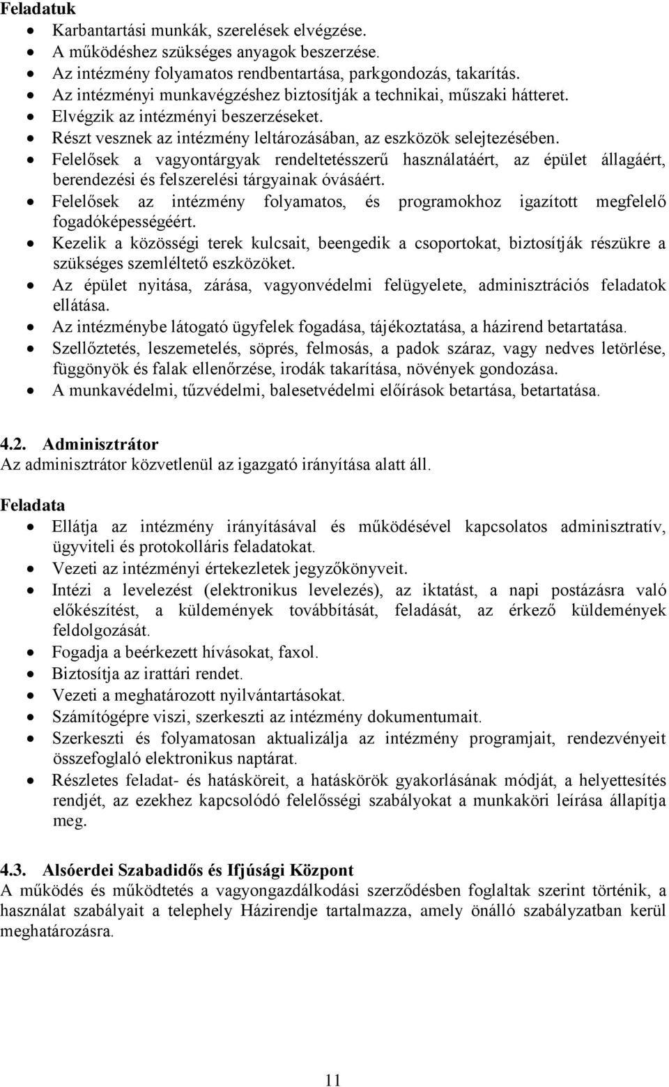 Felelősek a vagyontárgyak rendeltetésszerű használatáért, az épület állagáért, berendezési és felszerelési tárgyainak óvásáért.