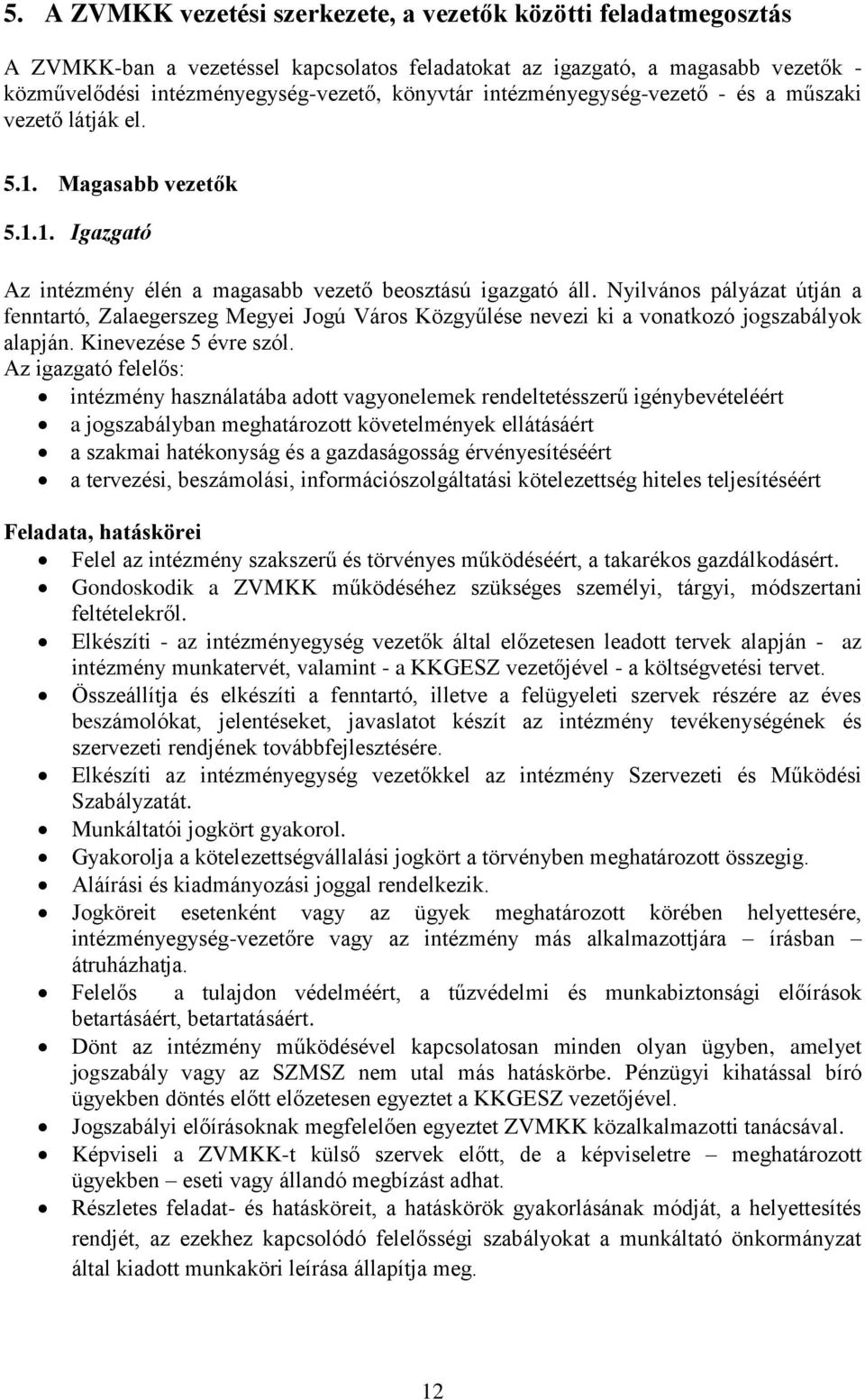 Nyilvános pályázat útján a fenntartó, Zalaegerszeg Megyei Jogú Város Közgyűlése nevezi ki a vonatkozó jogszabályok alapján. Kinevezése 5 évre szól.