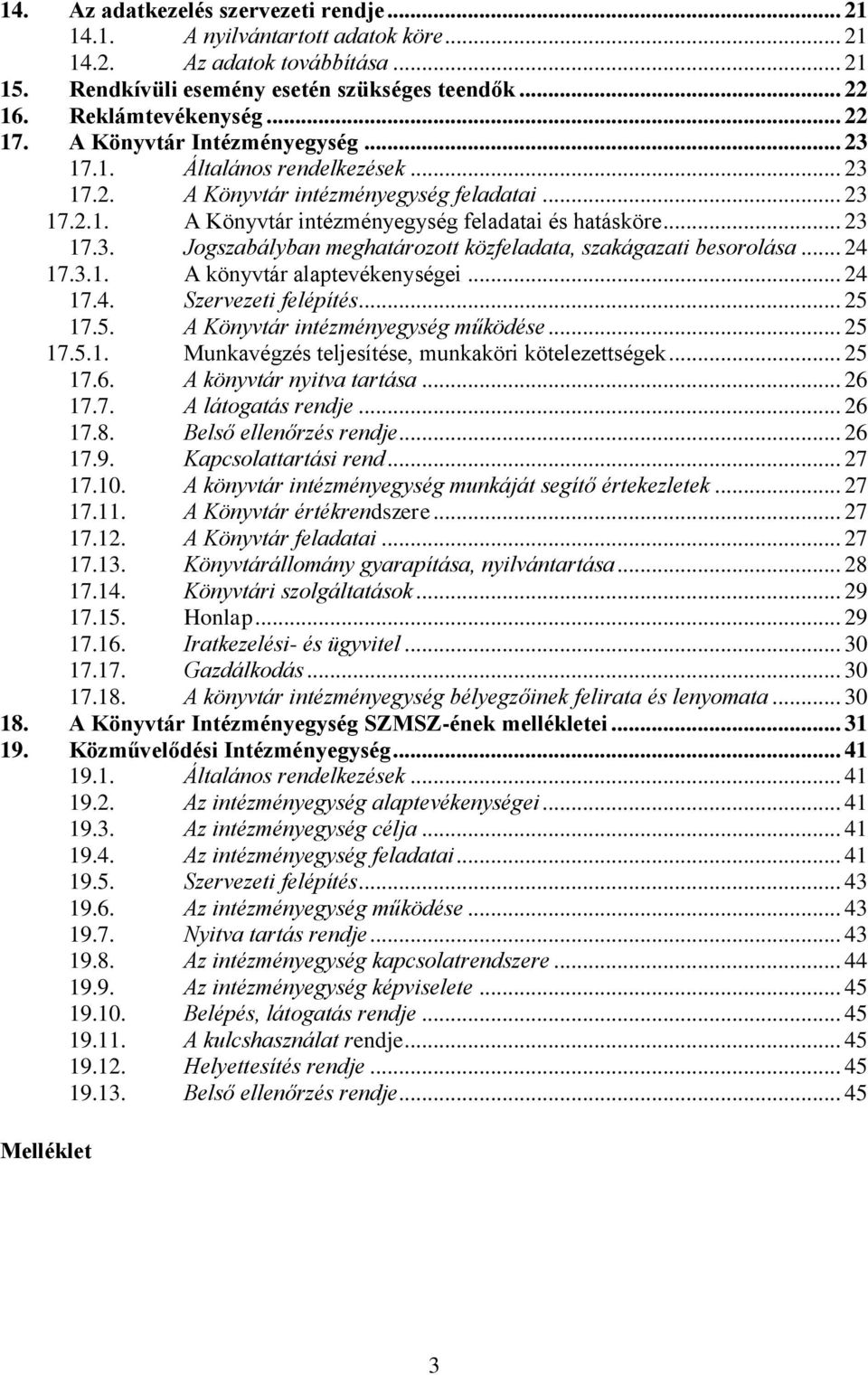 .. 24 17.3.1. A könyvtár alaptevékenységei... 24 17.4. Szervezeti felépítés... 25 17.5. A Könyvtár intézményegység működése... 25 17.5.1. Munkavégzés teljesítése, munkaköri kötelezettségek... 25 17.6.