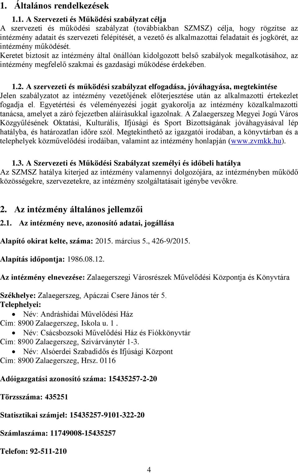 Keretet biztosít az intézmény által önállóan kidolgozott belső szabályok megalkotásához, az intézmény megfelelő szakmai és gazdasági működése érdekében. 1.2.