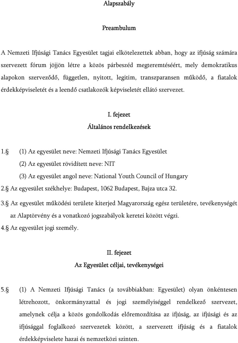 (1) Az egyesület neve: Nemzeti Ifjúsági Tanács Egyesület (2) Az egyesület rövidített neve: NIT (3) Az egyesület angol neve: National Youth Council of Hungary 2.