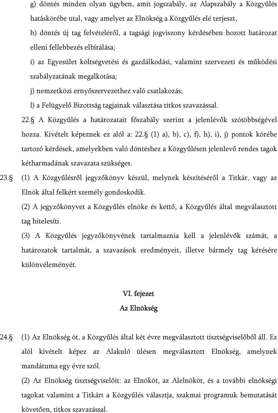 való csatlakozás; l) a Felügyelő Bizottság tagjainak választása titkos szavazással. 22. A Közgyűlés a határozatait főszabály szerint a jelenlévők szótöbbségével hozza. Kivételt képeznek ez alól a: 22.